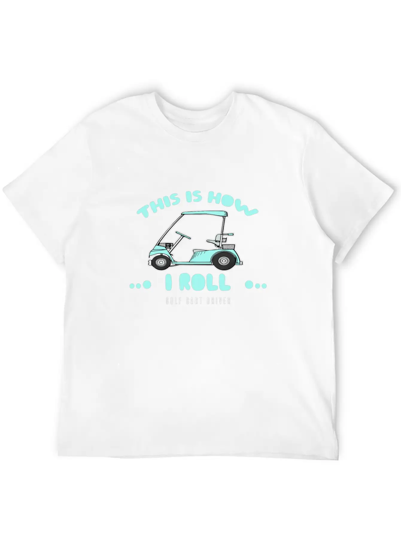 Golf Cart Driver-This Is How I Roll Relaxed Everyday Tee – Lightweight And Durable Cotton