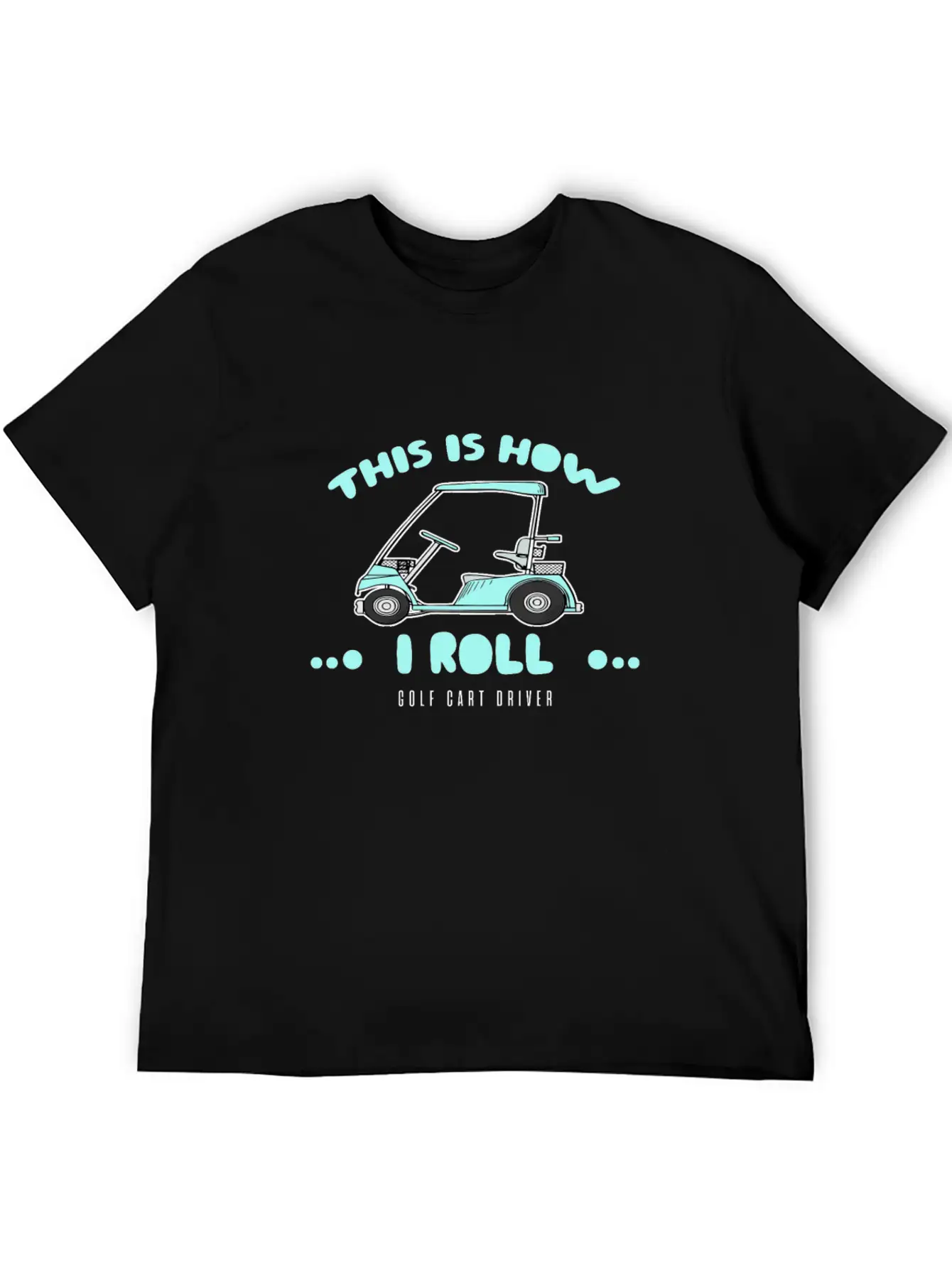 Golf Cart Driver-This Is How I Roll Relaxed Everyday Tee – Lightweight And Durable Cotton