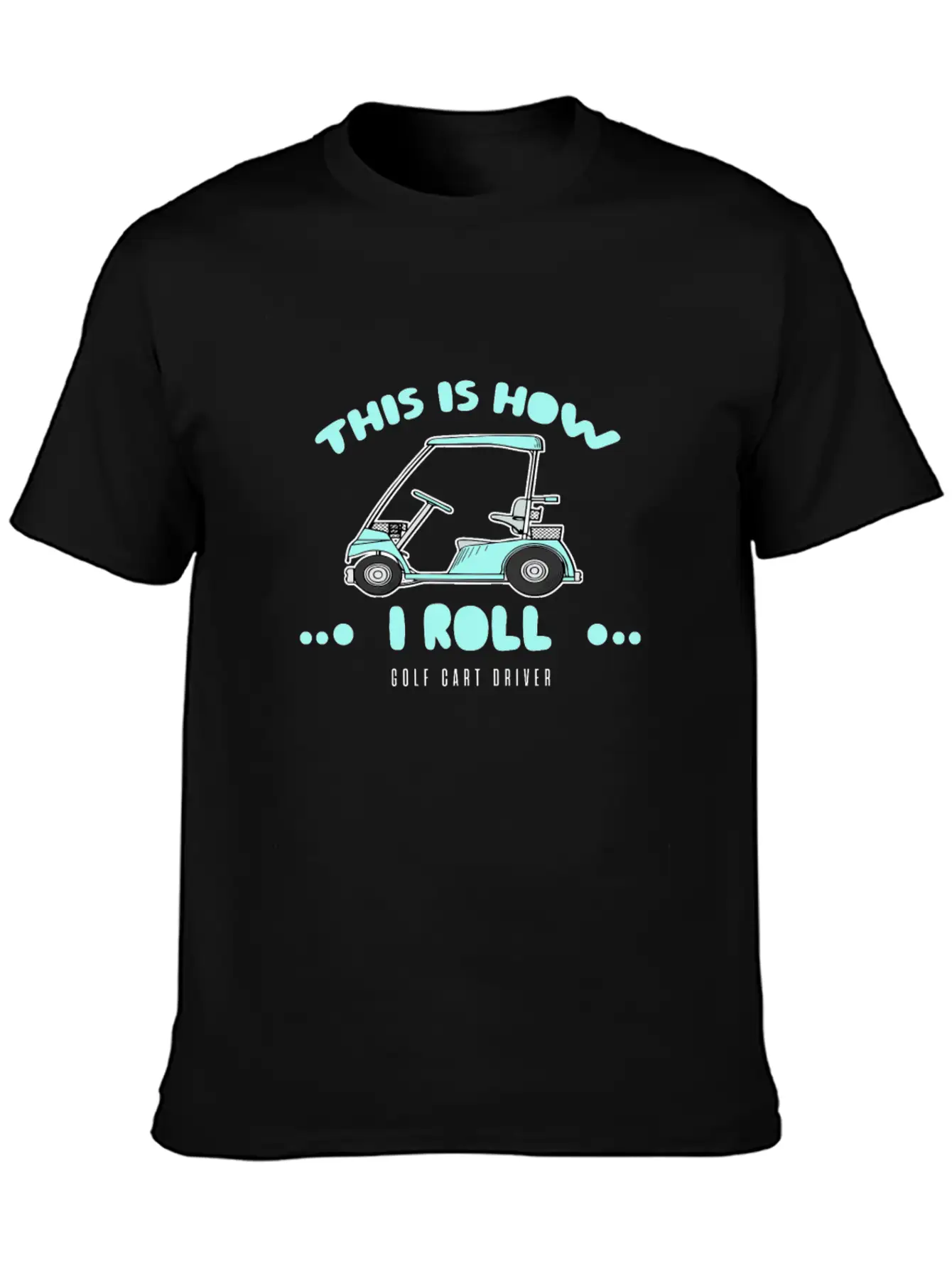 Golf Cart Driver-This Is How I Roll Relaxed Everyday Tee – Lightweight And Durable Cotton