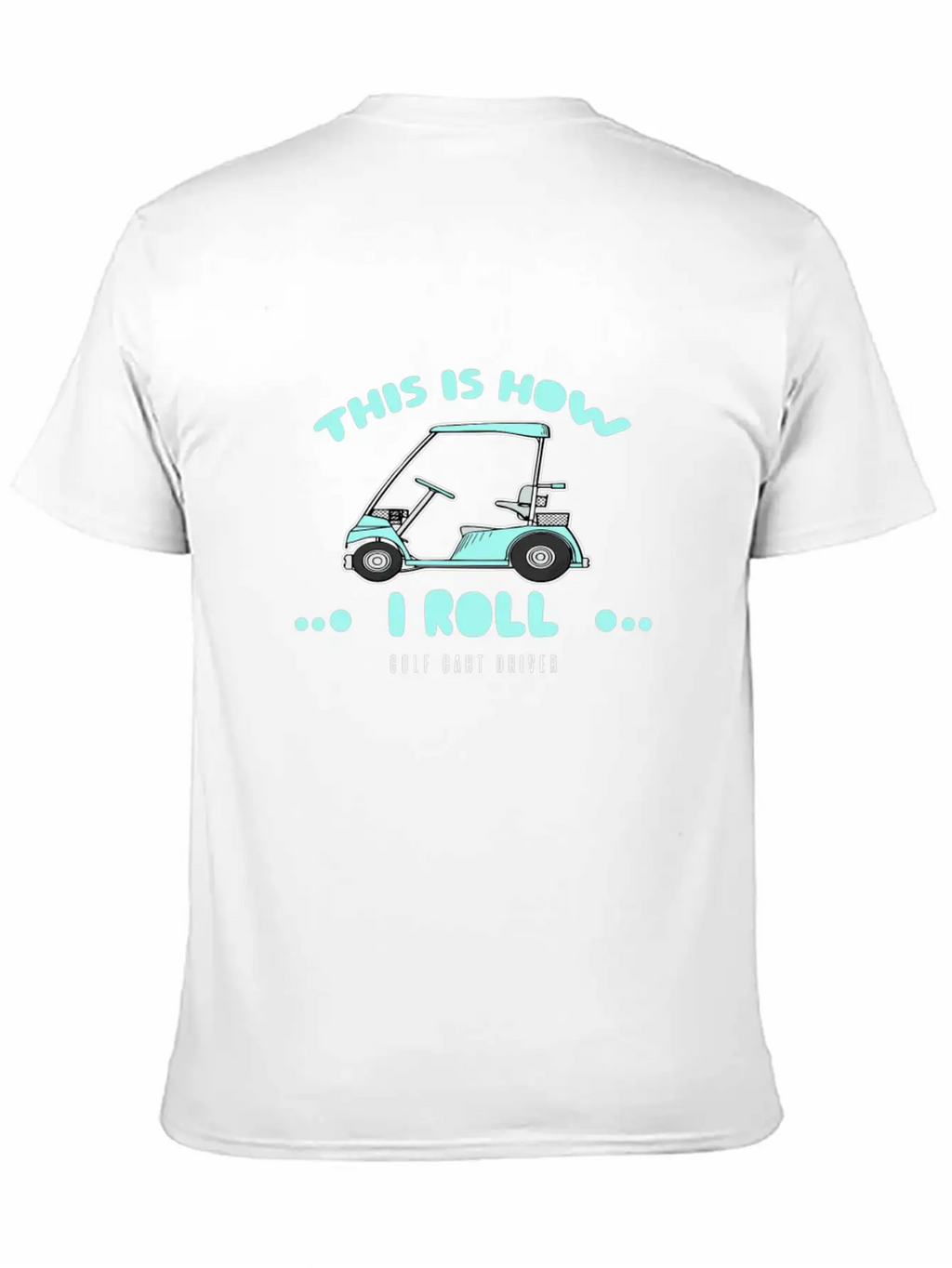 Golf Cart Driver-This Is How I Roll Relaxed Everyday Tee – Lightweight And Durable Cotton