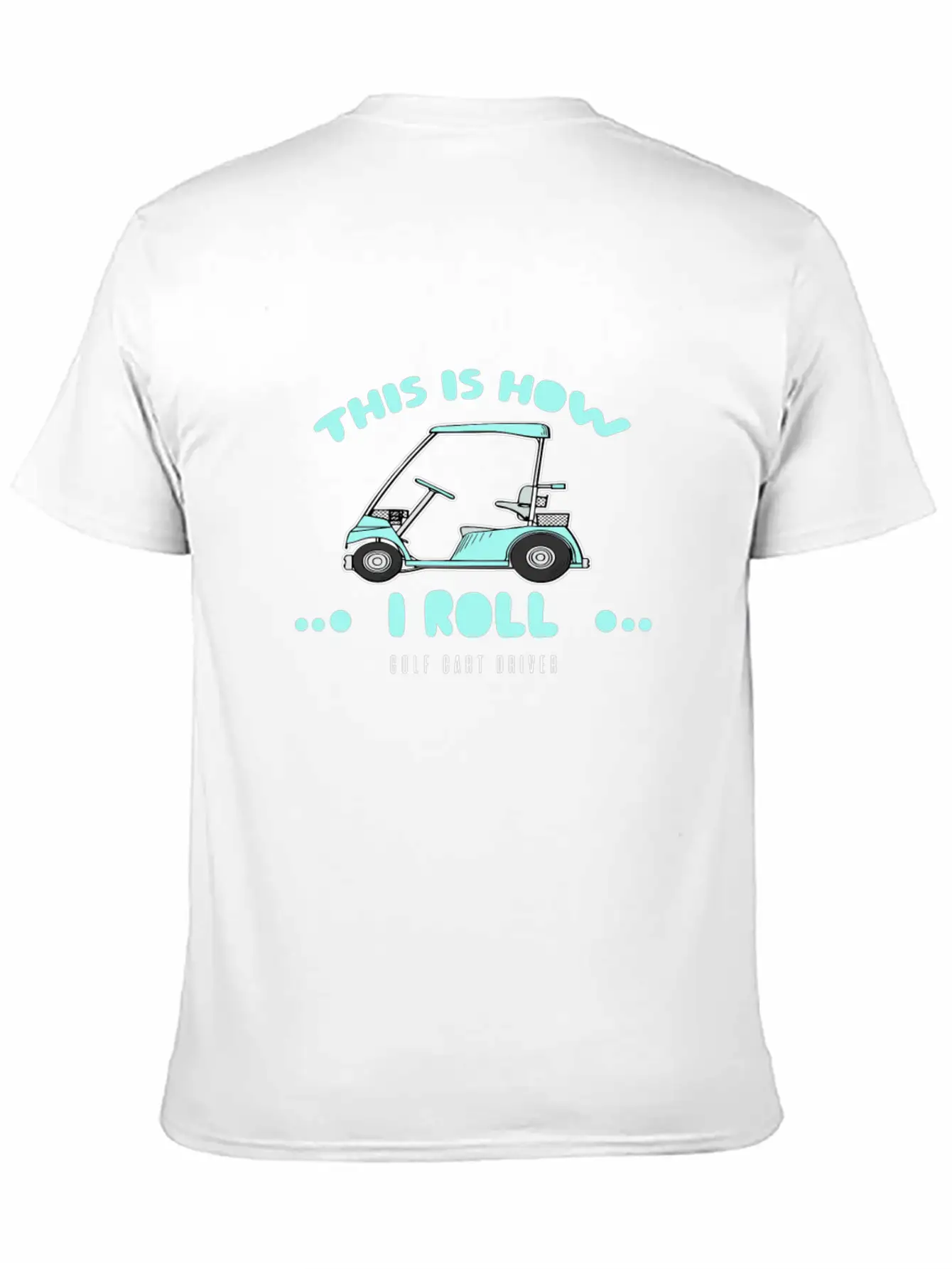 Golf Cart Driver-This Is How I Roll Relaxed Everyday Tee – Lightweight And Durable Cotton