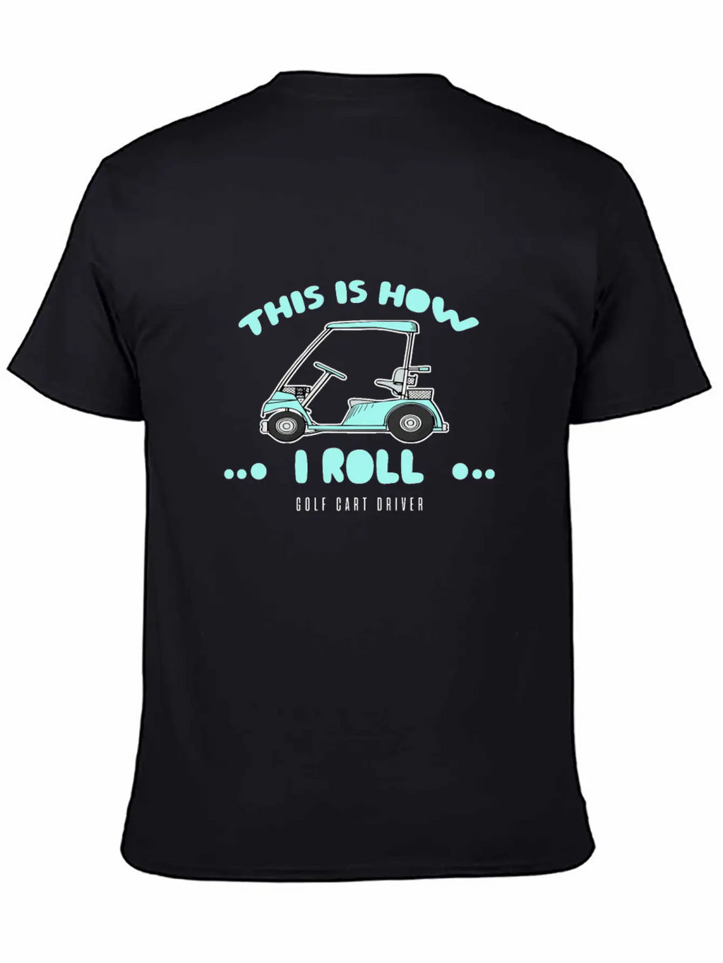 Golf Cart Driver-This Is How I Roll Relaxed Everyday Tee – Lightweight And Durable Cotton