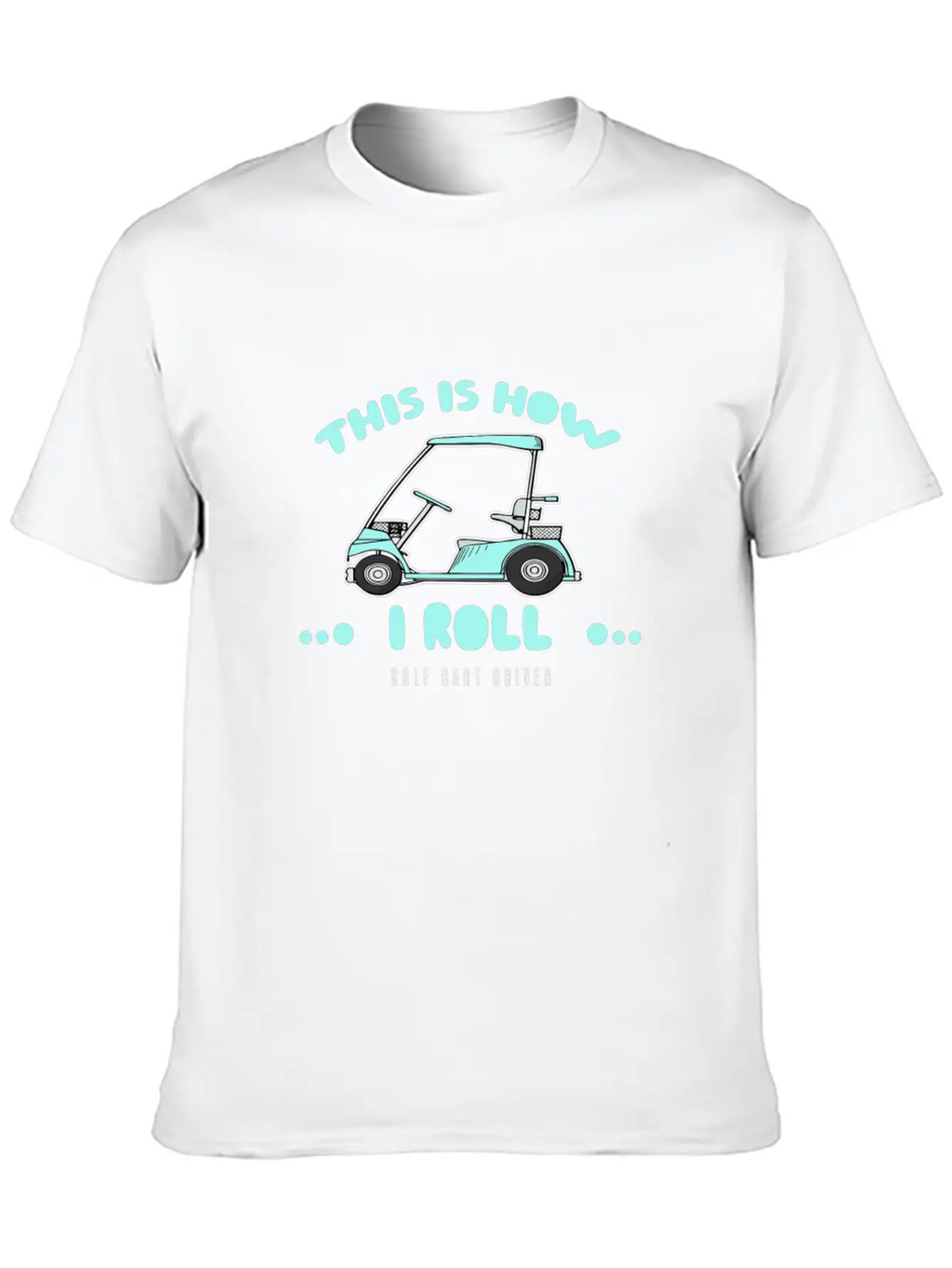 Golf Cart Driver-This Is How I Roll Relaxed Everyday Tee – Lightweight And Durable Cotton
