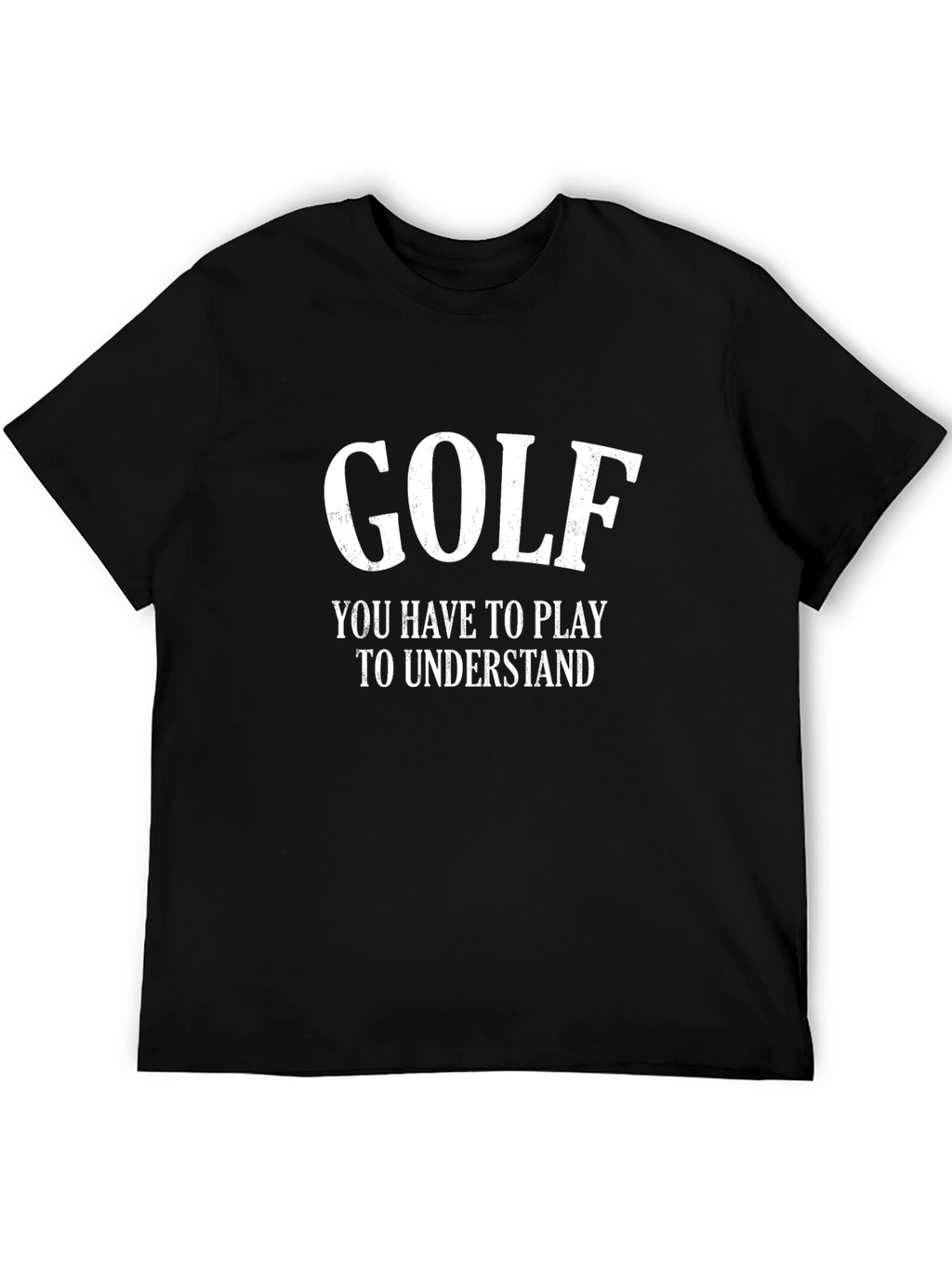Golf T-Shirt - You Have to Play to Understand