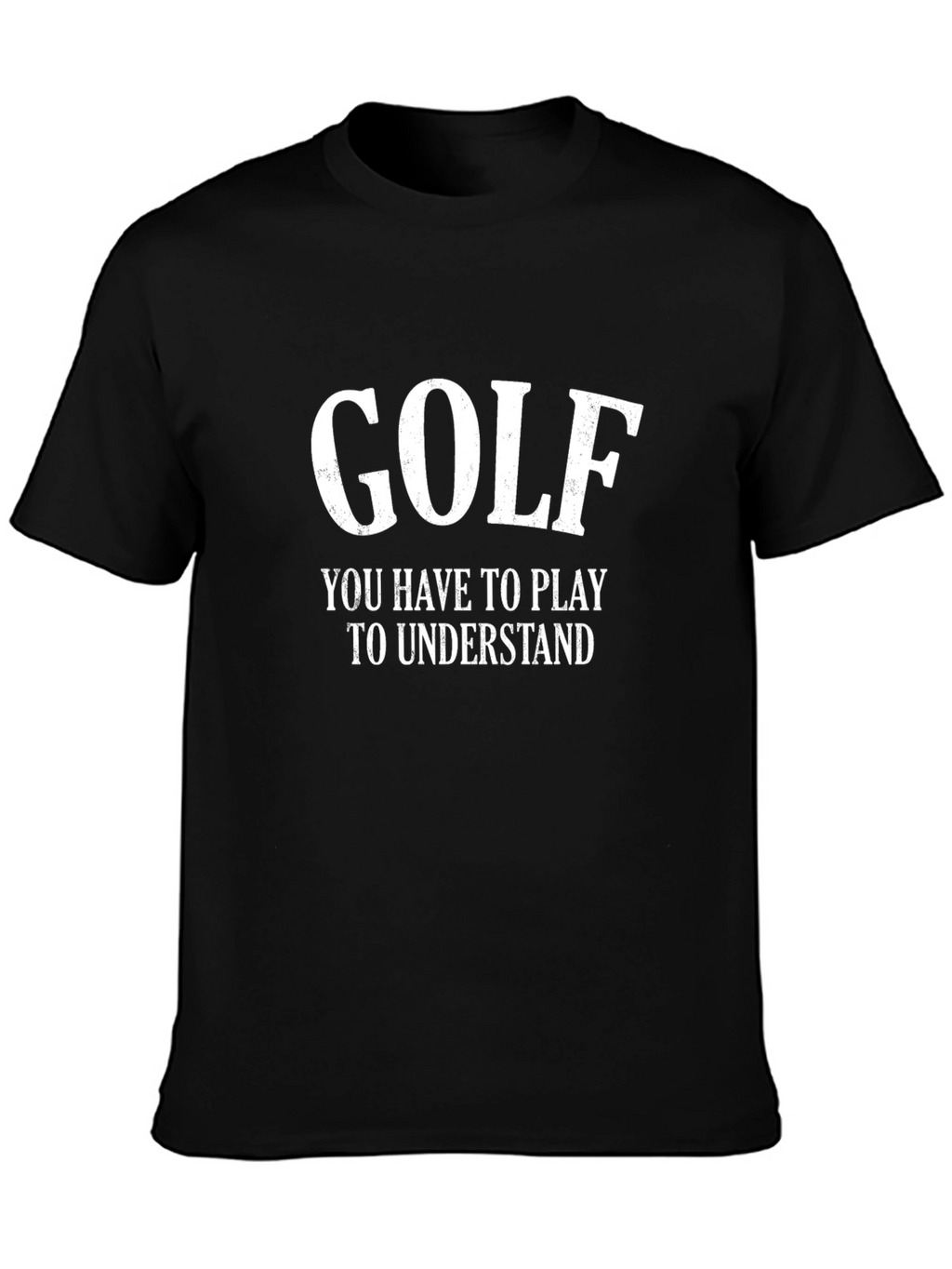 Golf T-Shirt - You Have to Play to Understand