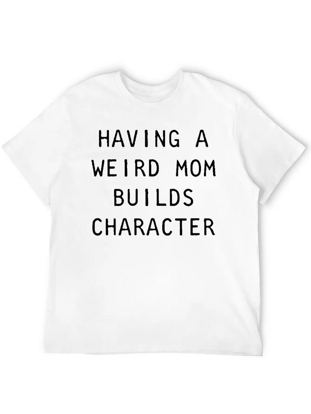 Having A Weird Mom Builds Character Classic Classic Cotton Tee – Unisex Comfort For Any Season