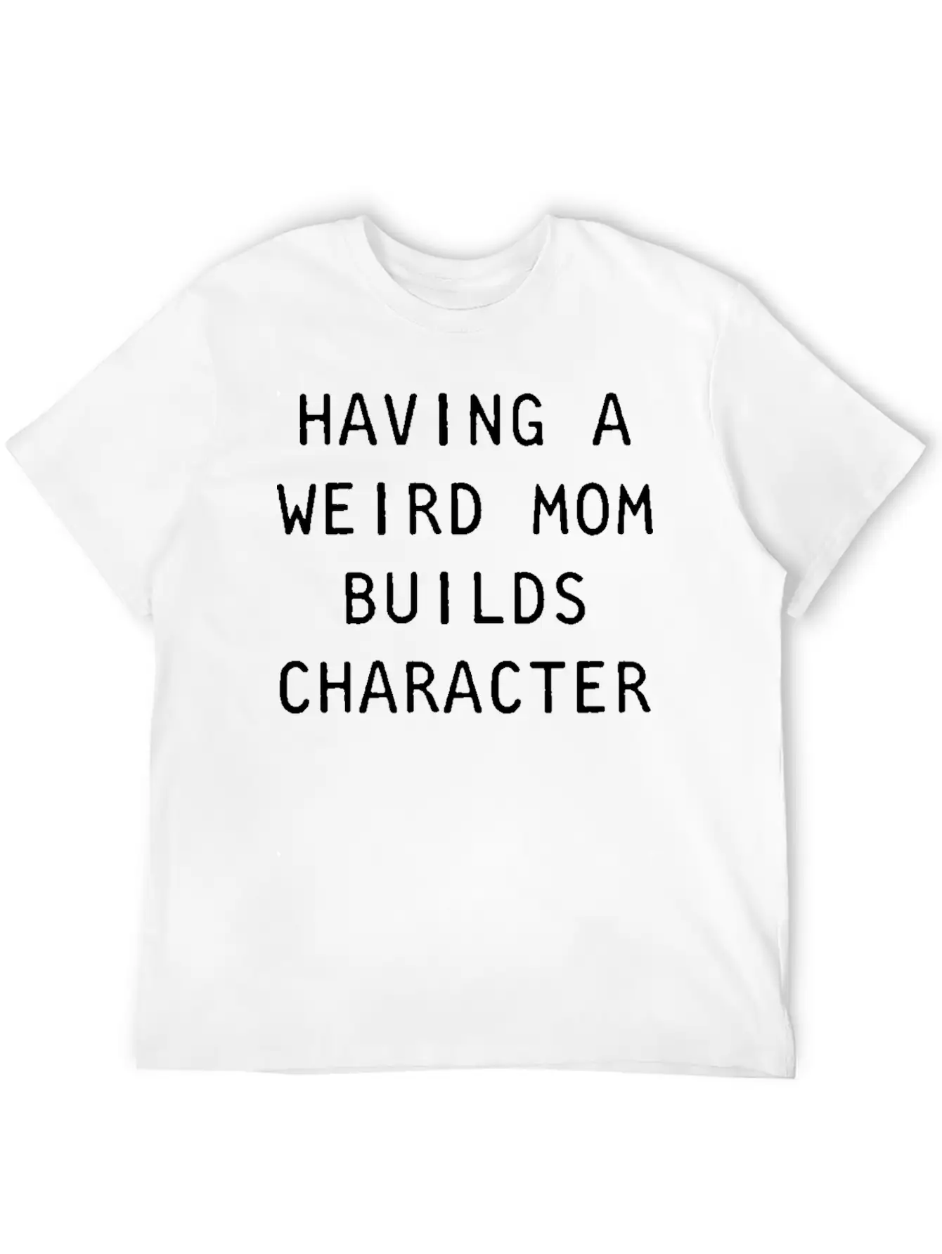 Having A Weird Mom Builds Character Classic Classic Cotton Tee – Unisex Comfort For Any Season