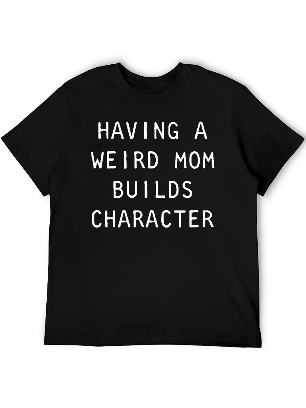 Having A Weird Mom Builds Character Classic Classic Cotton Tee – Unisex Comfort For Any Season