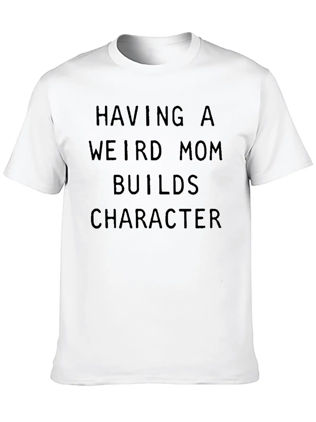 Having A Weird Mom Builds Character Classic Classic Cotton Tee – Unisex Comfort For Any Season