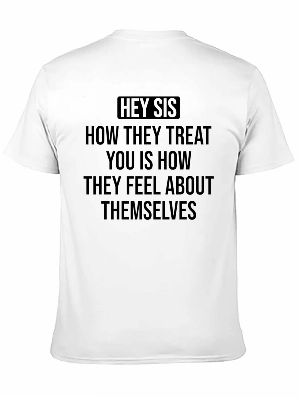 Hey Sis How They Treat You Is How They Feel About Unisex Casual T-Shirt – Clean Design For Daily Comfort