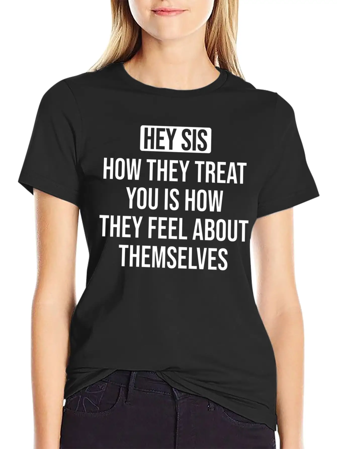 Hey Sis How They Treat You Is How They Feel About Unisex Casual T-Shirt – Clean Design For Daily Comfort