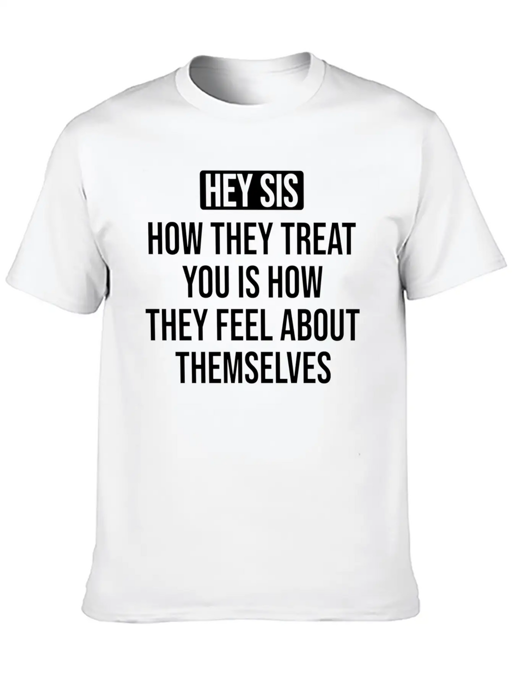 Hey Sis How They Treat You Is How They Feel About Unisex Casual T-Shirt – Clean Design For Daily Comfort