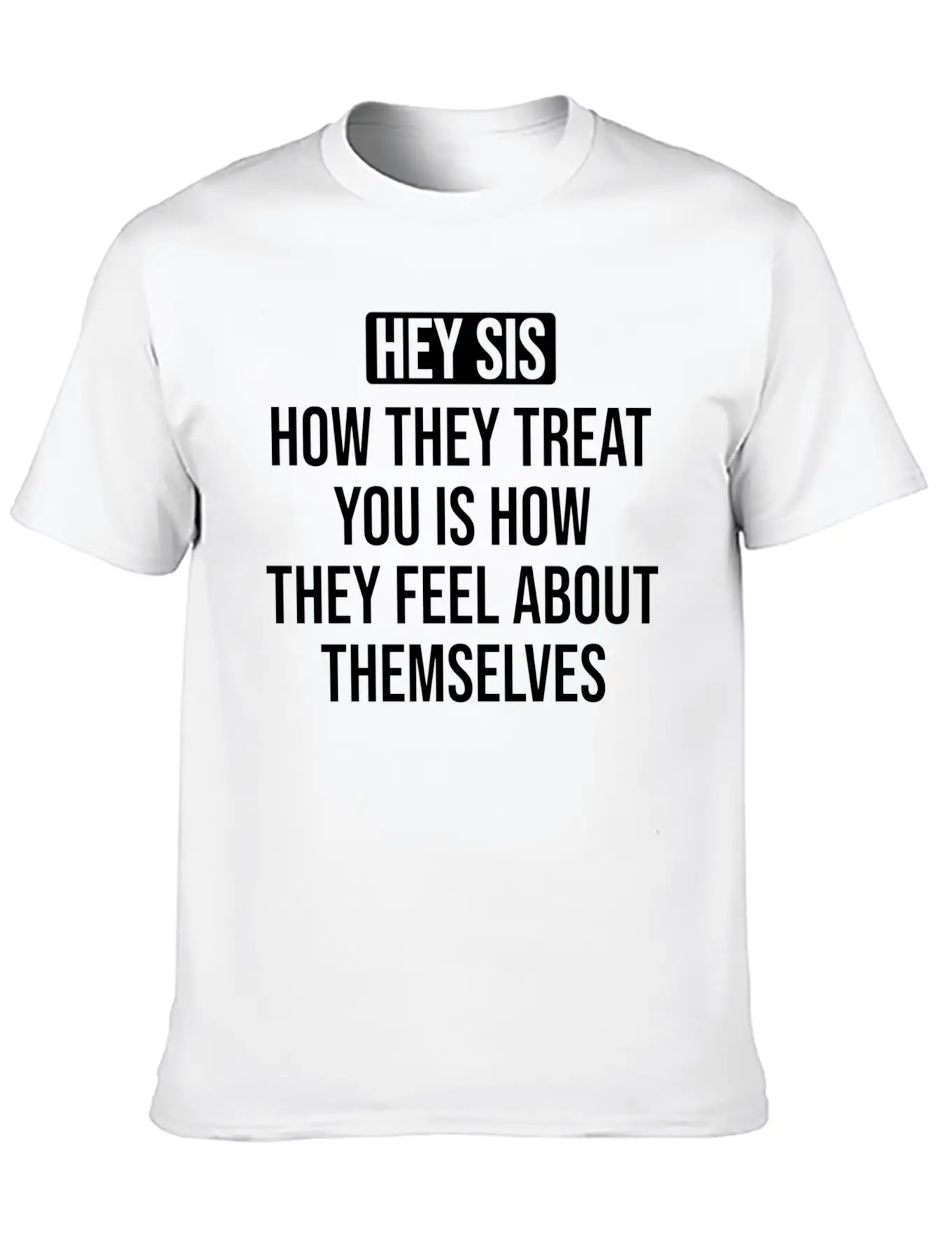 Hey Sis How They Treat You Is How They Feel About Unisex Casual T-Shirt – Clean Design For Daily Comfort