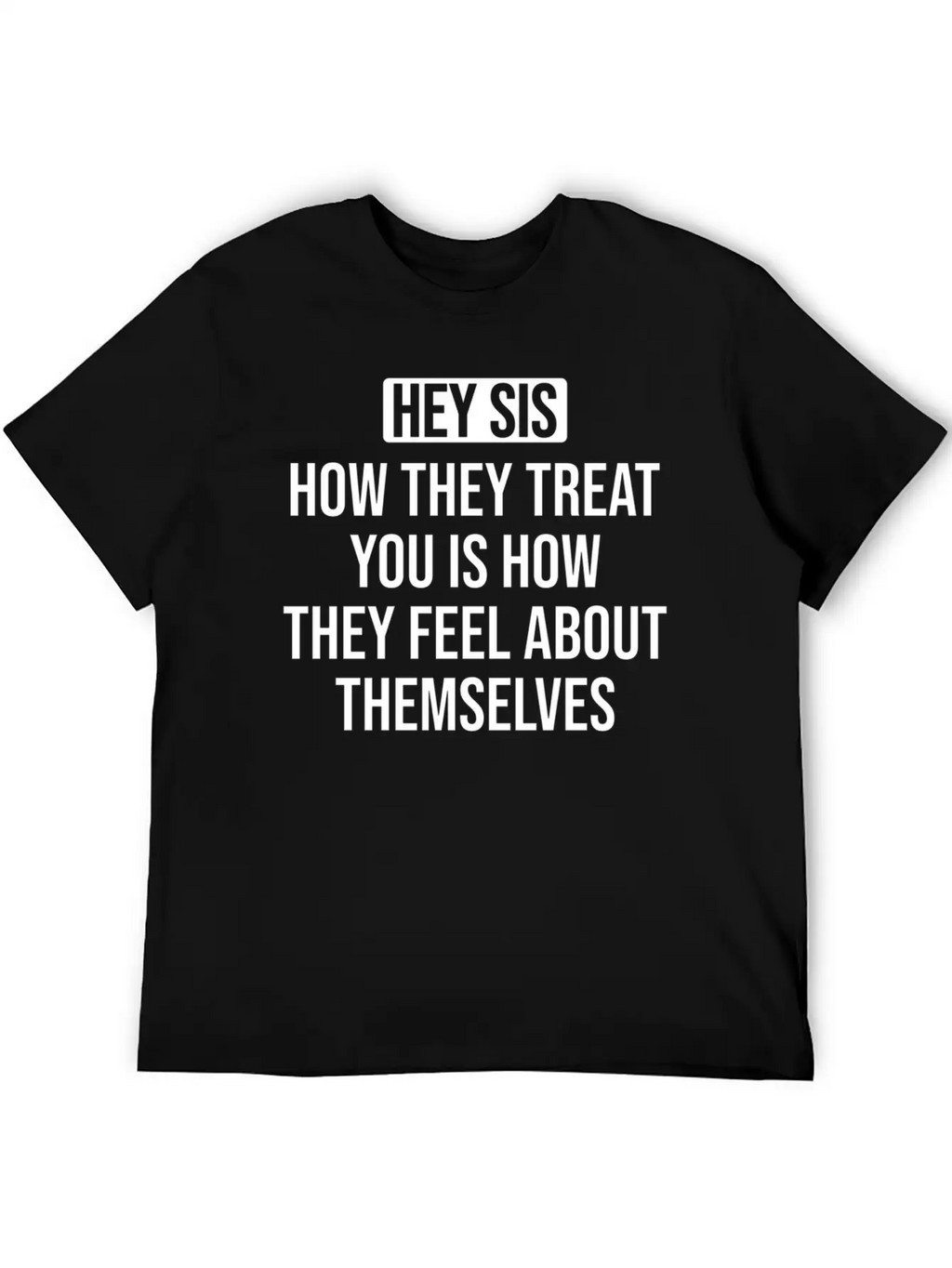 Hey Sis How They Treat You Is How They Feel About Unisex Casual T-Shirt – Clean Design For Daily Comfort