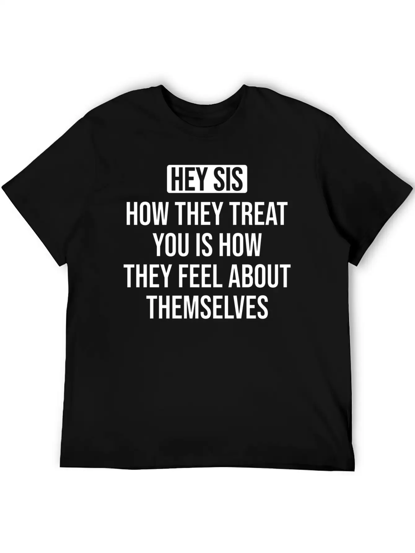 Hey Sis How They Treat You Is How They Feel About Unisex Casual T-Shirt – Clean Design For Daily Comfort