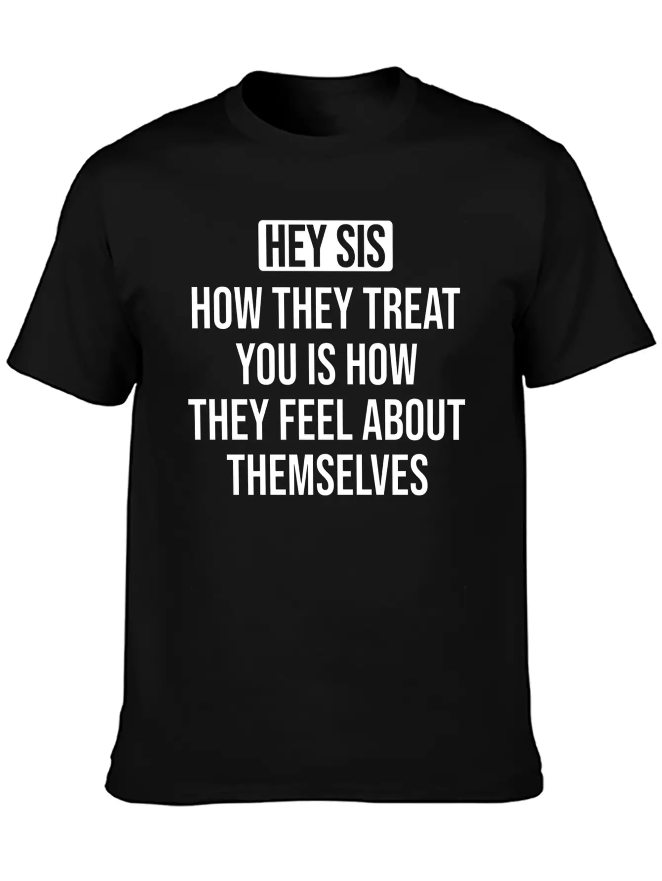 Hey Sis How They Treat You Is How They Feel About Unisex Casual T-Shirt – Clean Design For Daily Comfort