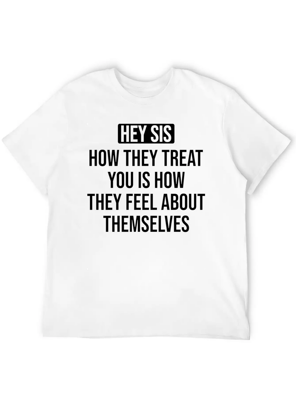 Hey Sis How They Treat You Is How They Feel About Unisex Casual T-Shirt – Clean Design For Daily Comfort
