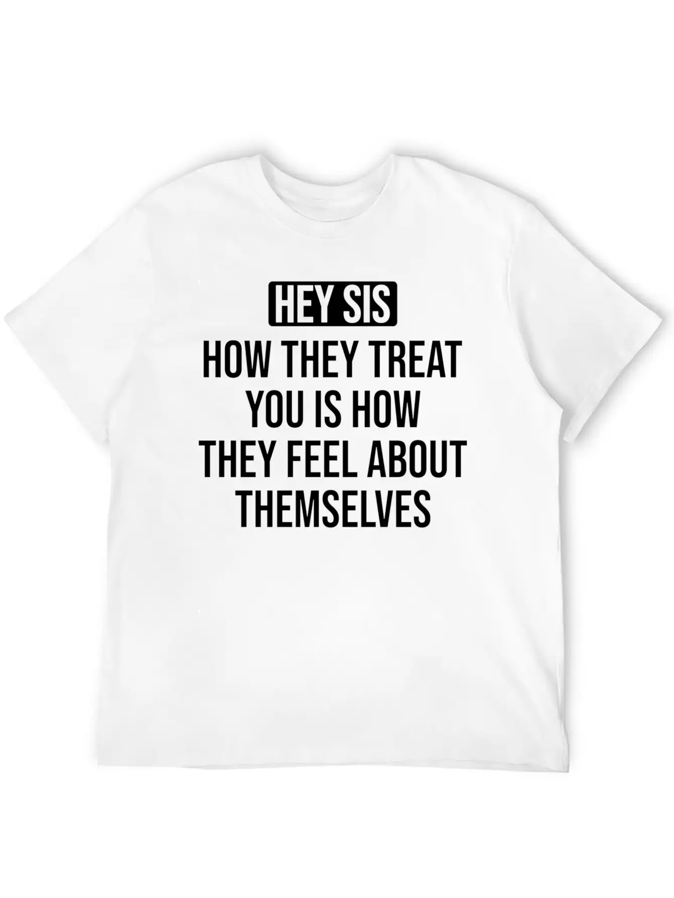 Hey Sis How They Treat You Is How They Feel About Unisex Casual T-Shirt – Clean Design For Daily Comfort
