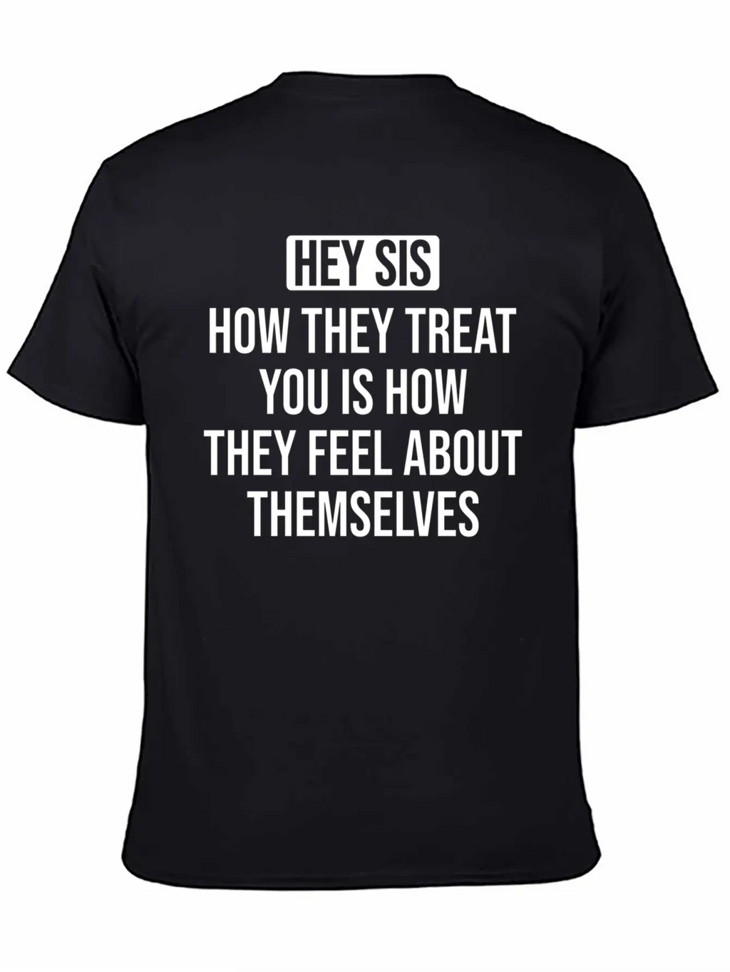 Hey Sis How They Treat You Is How They Feel About Unisex Casual T-Shirt – Clean Design For Daily Comfort