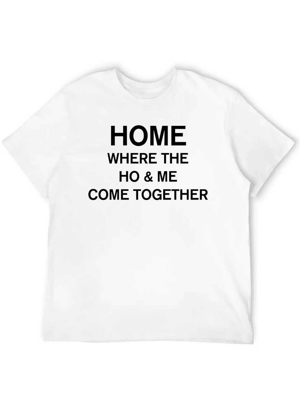 Home Where The Ho And Me Come Together Classic Cotton Tee – Unisex Comfort For Any Season