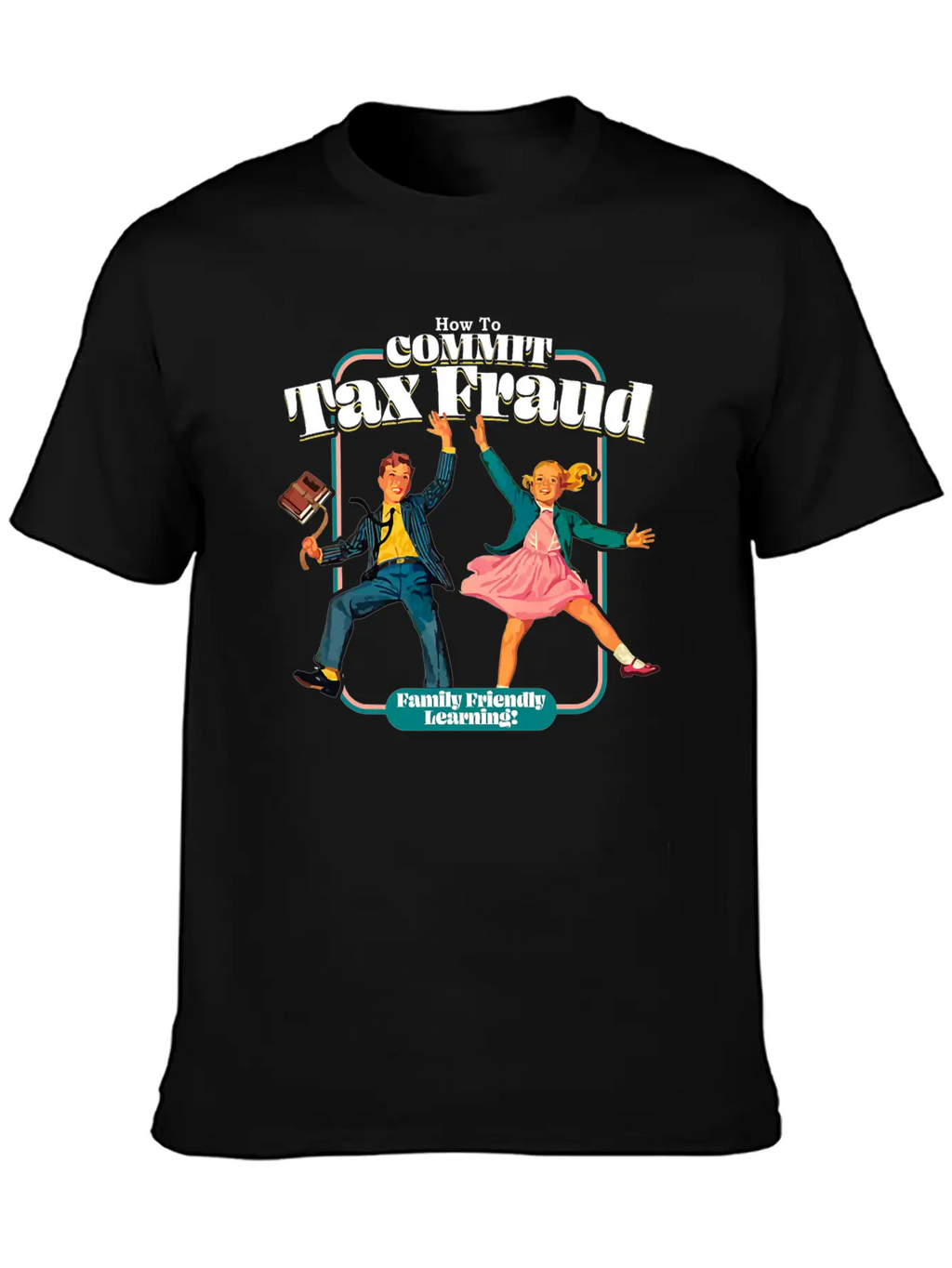 How To Commit Tax Fraud Family Friendly Learning Relaxed Everyday Tee – Lightweight And Durable Cotton