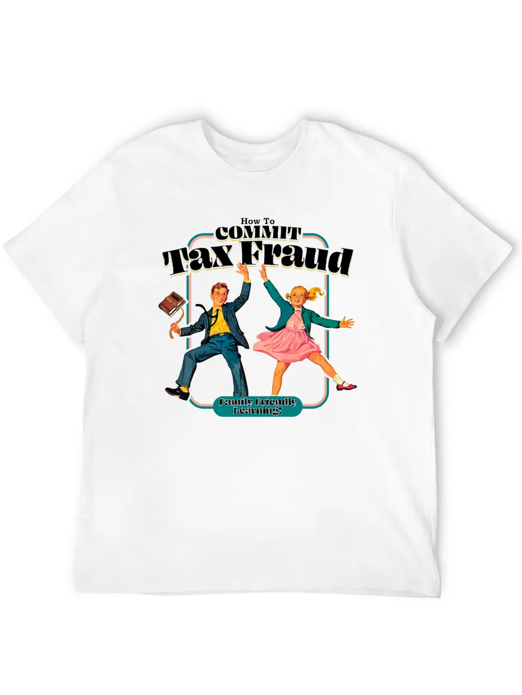 How To Commit Tax Fraud Family Friendly Learning Relaxed Everyday Tee – Lightweight And Durable Cotton