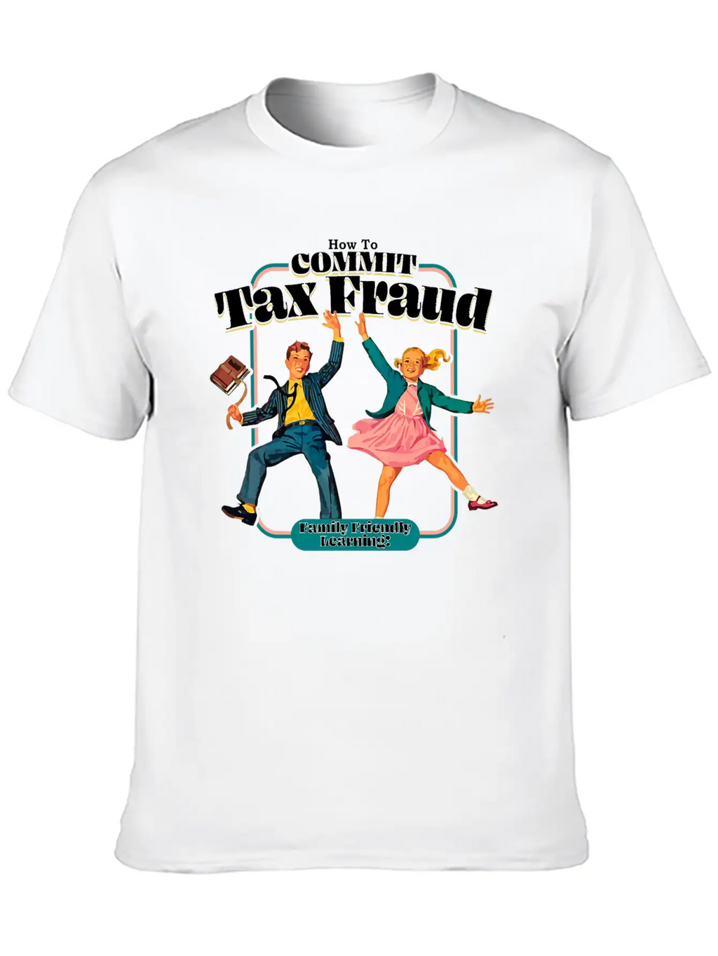 How To Commit Tax Fraud Family Friendly Learning Relaxed Everyday Tee – Lightweight And Durable Cotton