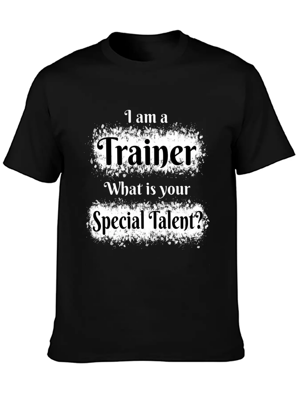 I Am A Trainer! What Is Your Special Talent? Stylish Everyday T-Shirt – Unisex Basic Cotton Tee