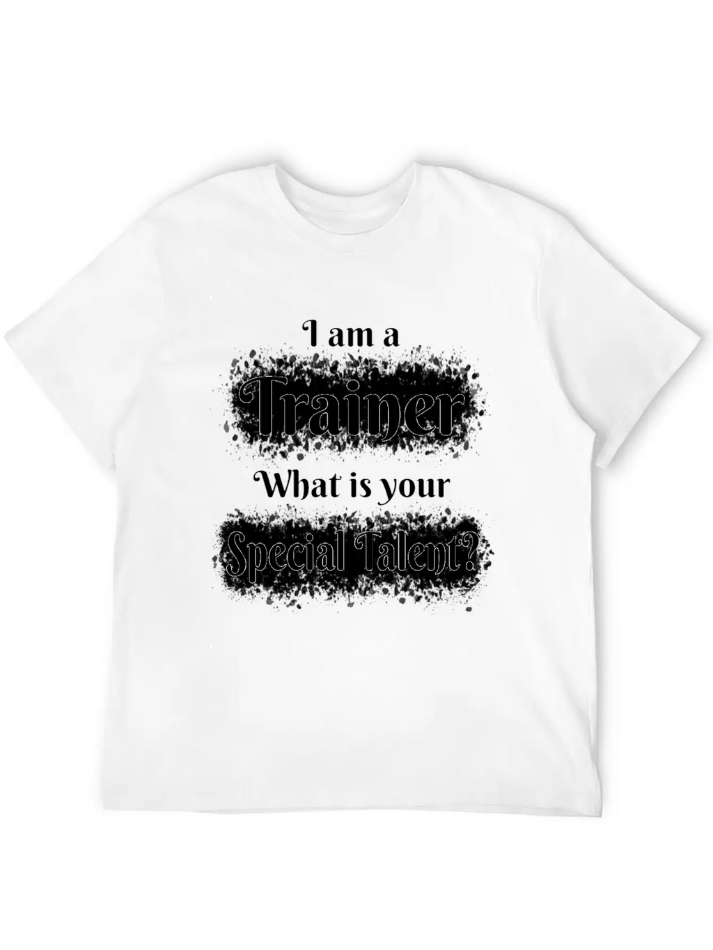 I Am A Trainer! What Is Your Special Talent? Stylish Everyday T-Shirt – Unisex Basic Cotton Tee