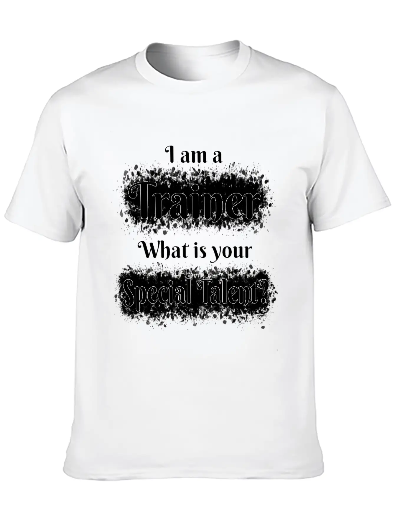 I Am A Trainer! What Is Your Special Talent? Stylish Everyday T-Shirt – Unisex Basic Cotton Tee