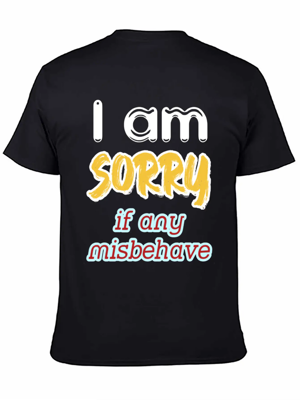 I Am Sorry, If Any, Misbehave, Serious Quote. Relaxed Everyday Tee – Lightweight And Durable Cotton