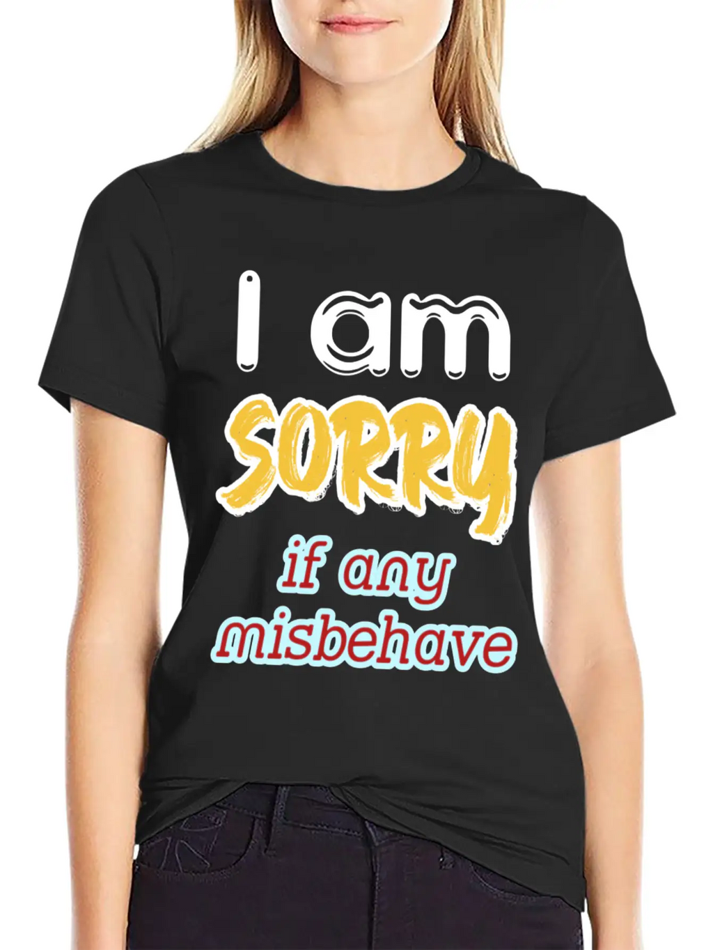 I Am Sorry, If Any, Misbehave, Serious Quote. Relaxed Everyday Tee – Lightweight And Durable Cotton