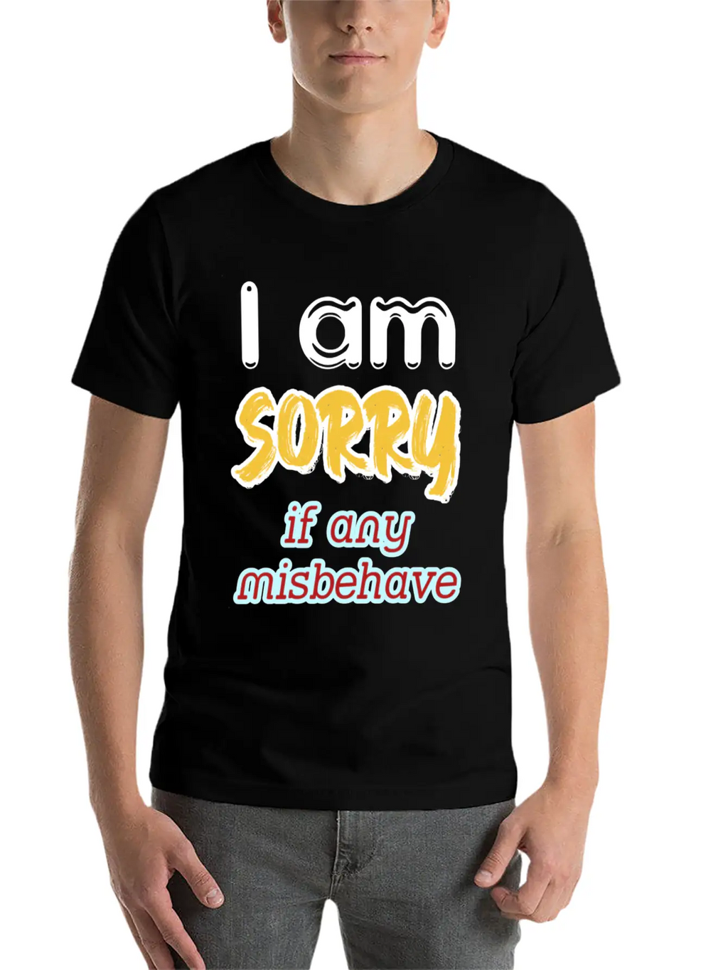 I Am Sorry, If Any, Misbehave, Serious Quote. Relaxed Everyday Tee – Lightweight And Durable Cotton