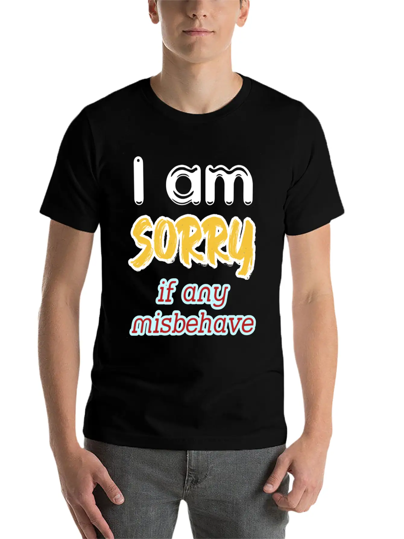 I Am Sorry, If Any, Misbehave, Serious Quote. Relaxed Everyday Tee – Lightweight And Durable Cotton
