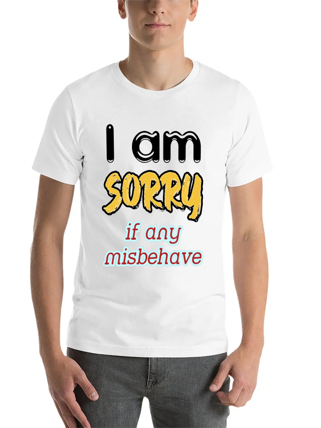 I Am Sorry, If Any, Misbehave, Serious Quote. Relaxed Everyday Tee – Lightweight And Durable Cotton