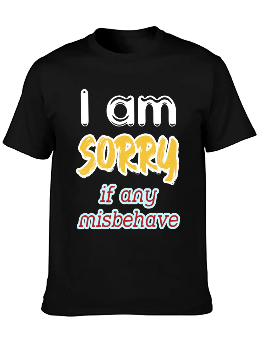 I Am Sorry, If Any, Misbehave, Serious Quote. Relaxed Everyday Tee – Lightweight And Durable Cotton