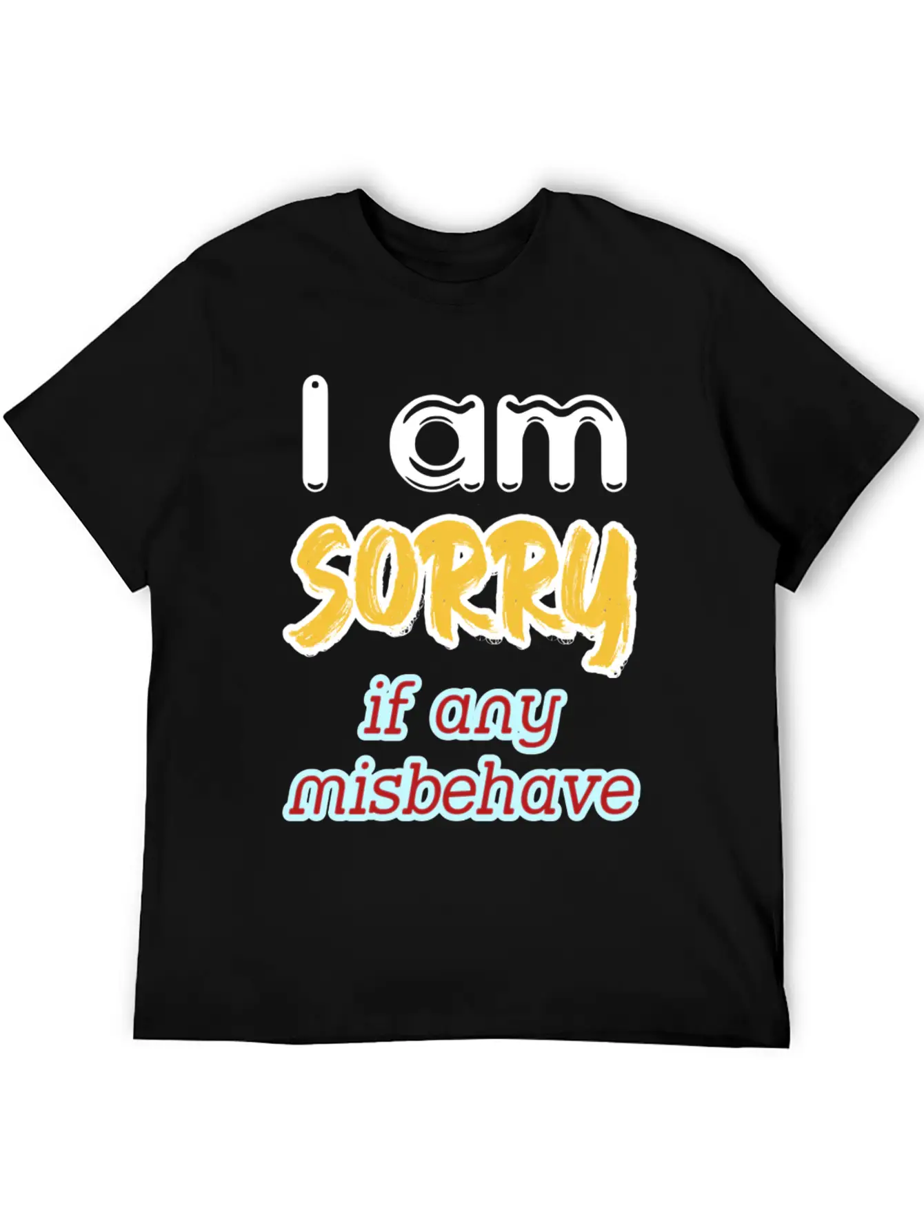 I Am Sorry, If Any, Misbehave, Serious Quote. Relaxed Everyday Tee – Lightweight And Durable Cotton