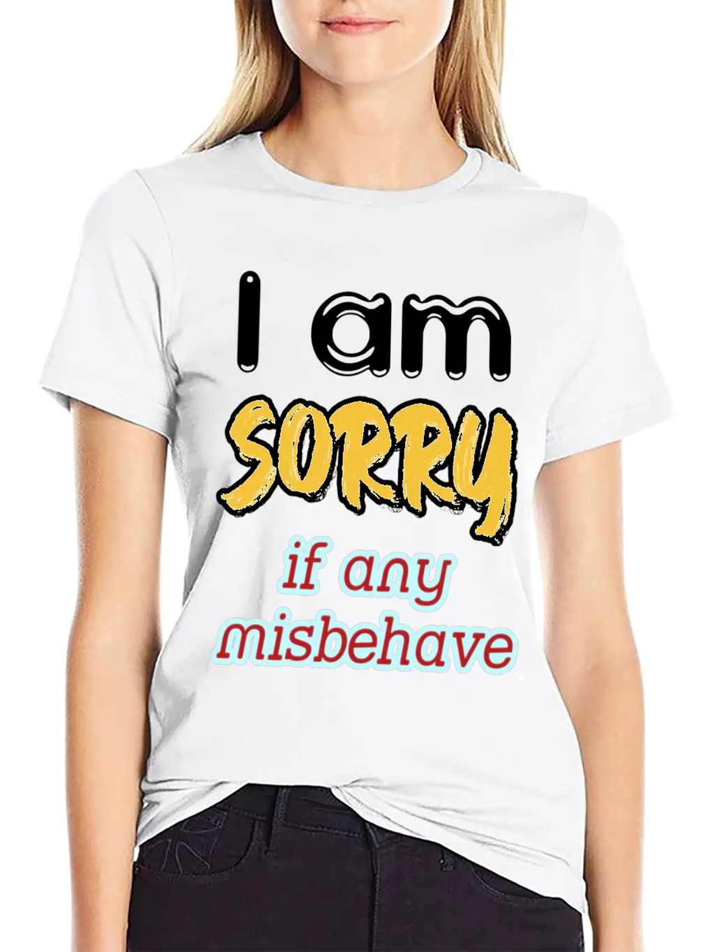 I Am Sorry, If Any, Misbehave, Serious Quote. Relaxed Everyday Tee – Lightweight And Durable Cotton