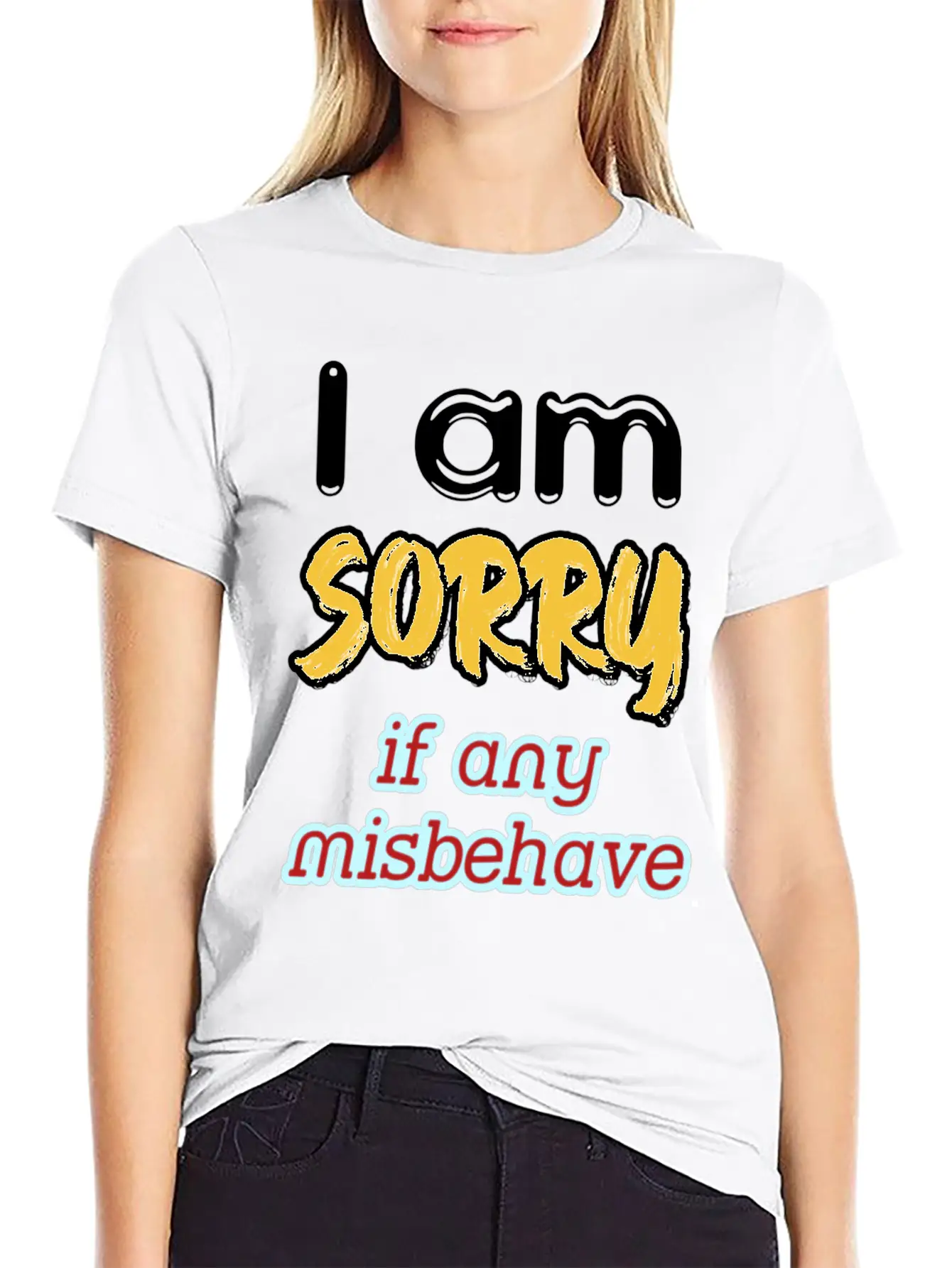 I Am Sorry, If Any, Misbehave, Serious Quote. Relaxed Everyday Tee – Lightweight And Durable Cotton