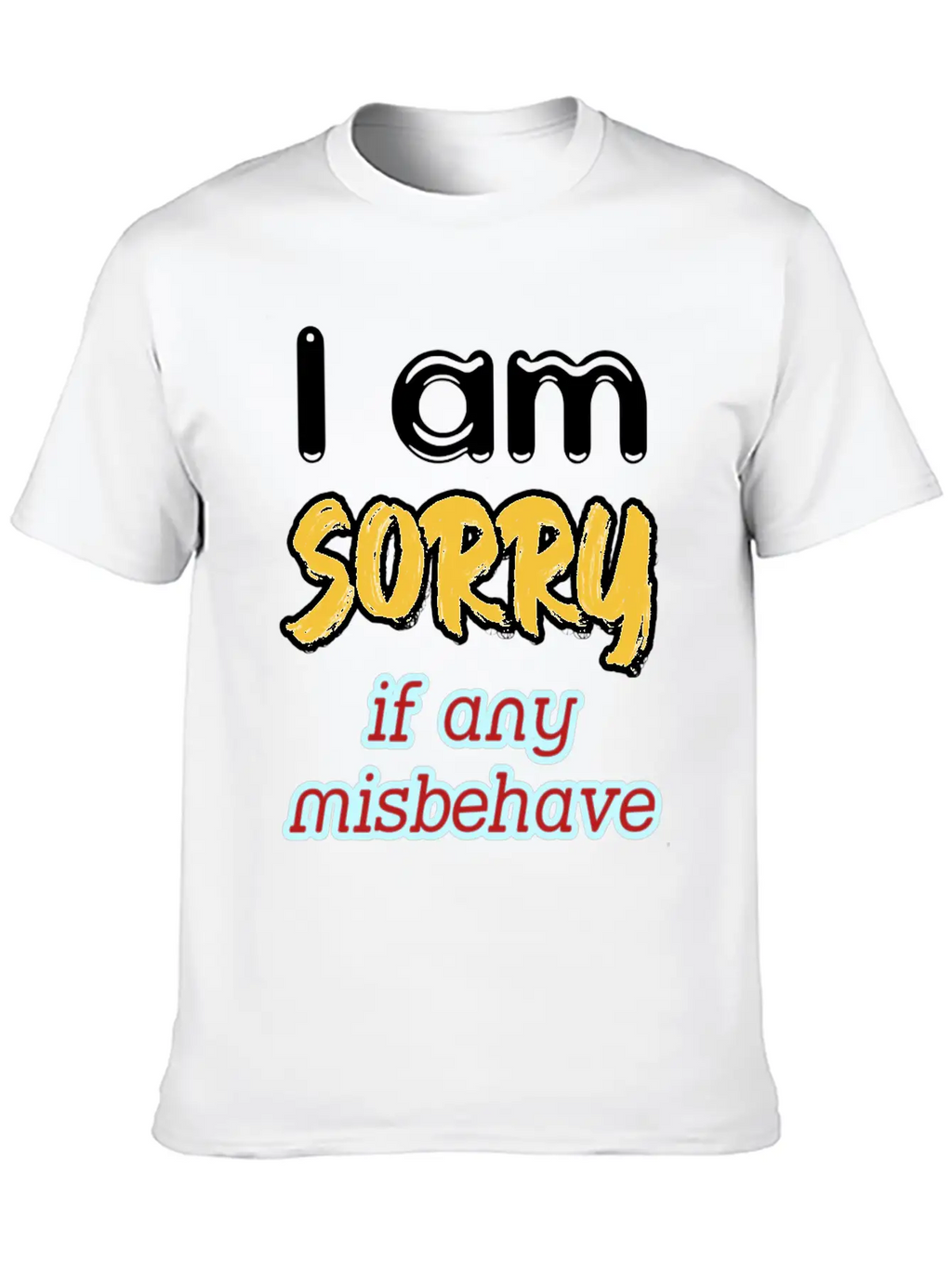 I Am Sorry, If Any, Misbehave, Serious Quote. Relaxed Everyday Tee – Lightweight And Durable Cotton