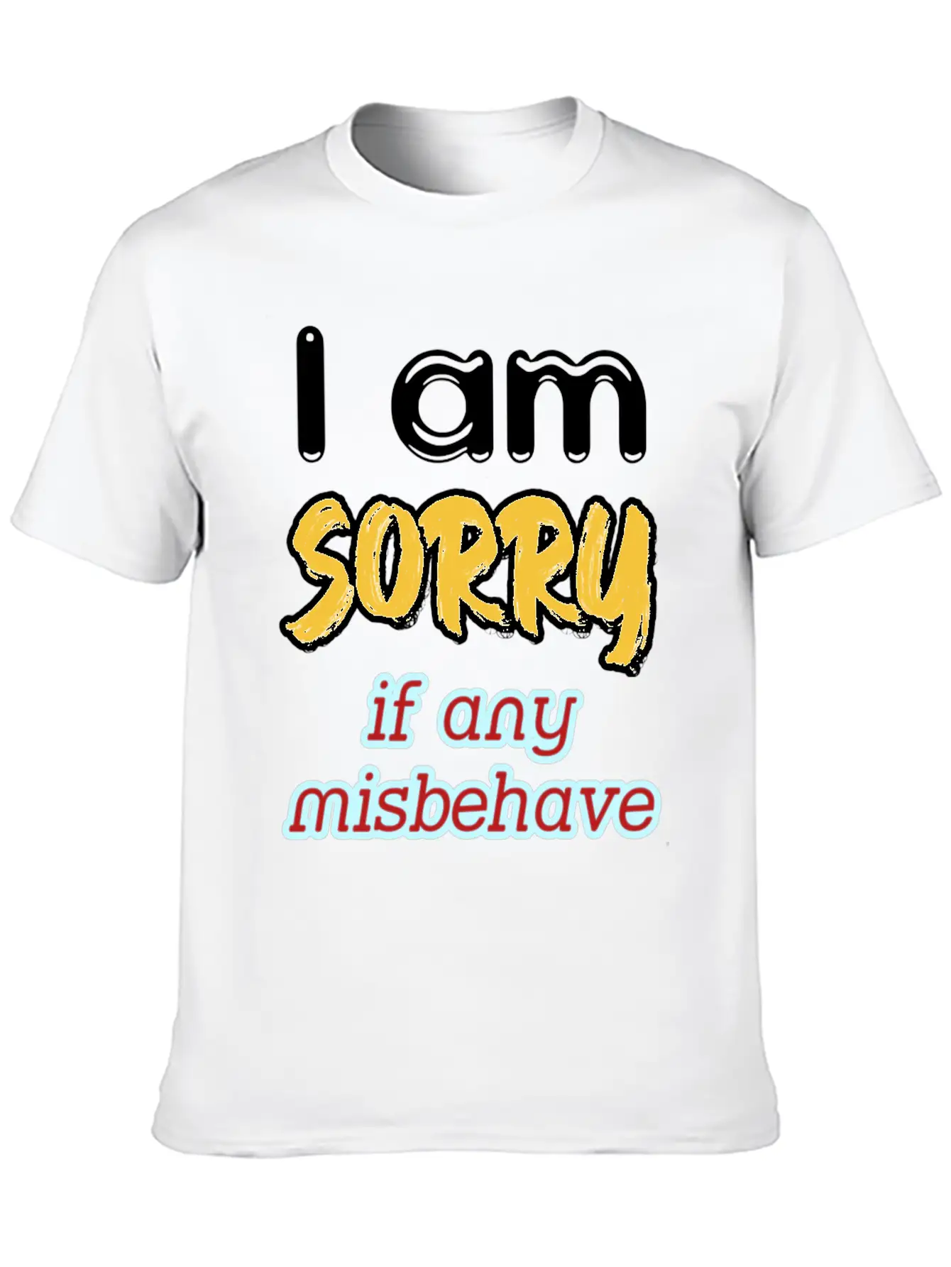 I Am Sorry, If Any, Misbehave, Serious Quote. Relaxed Everyday Tee – Lightweight And Durable Cotton