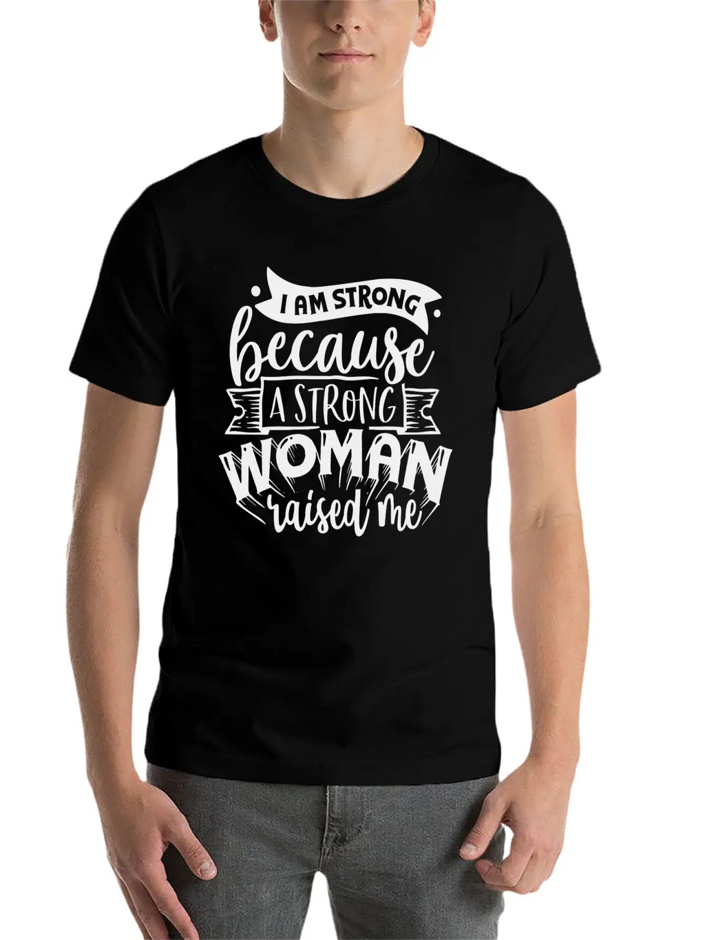 I Am Strong Because A Strong Woman Raised Me Stylish Everyday T-Shirt – Unisex Basic Cotton Tee