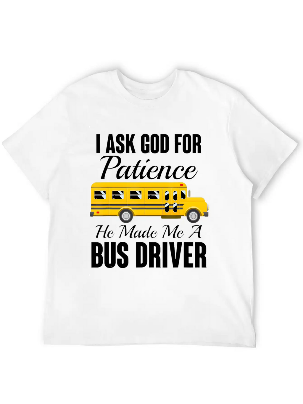 I Ask God For Patience Funny School Bus Driver Classic Cotton Tee – Unisex Comfort For Any Season