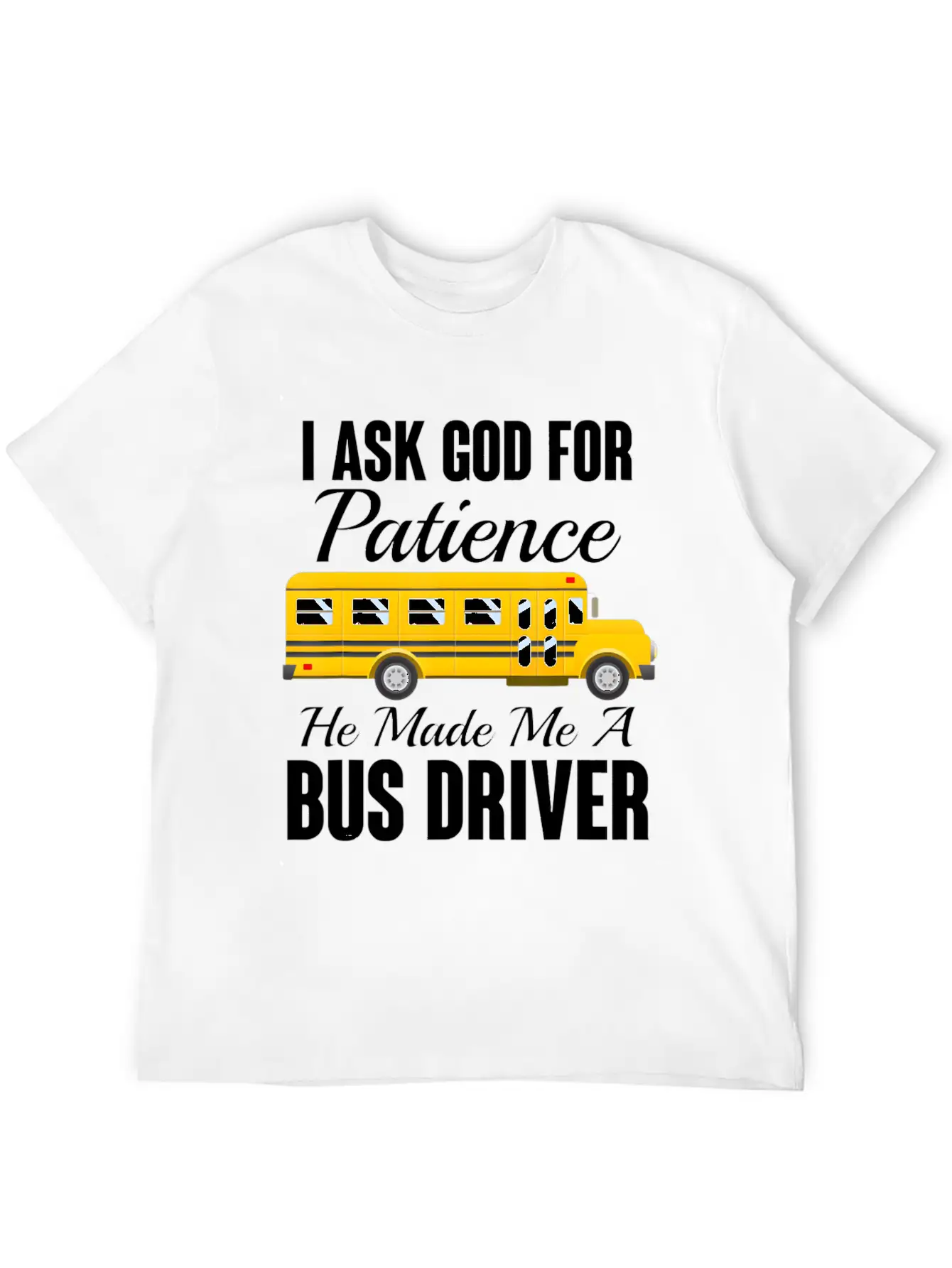 I Ask God For Patience Funny School Bus Driver Classic Cotton Tee – Unisex Comfort For Any Season