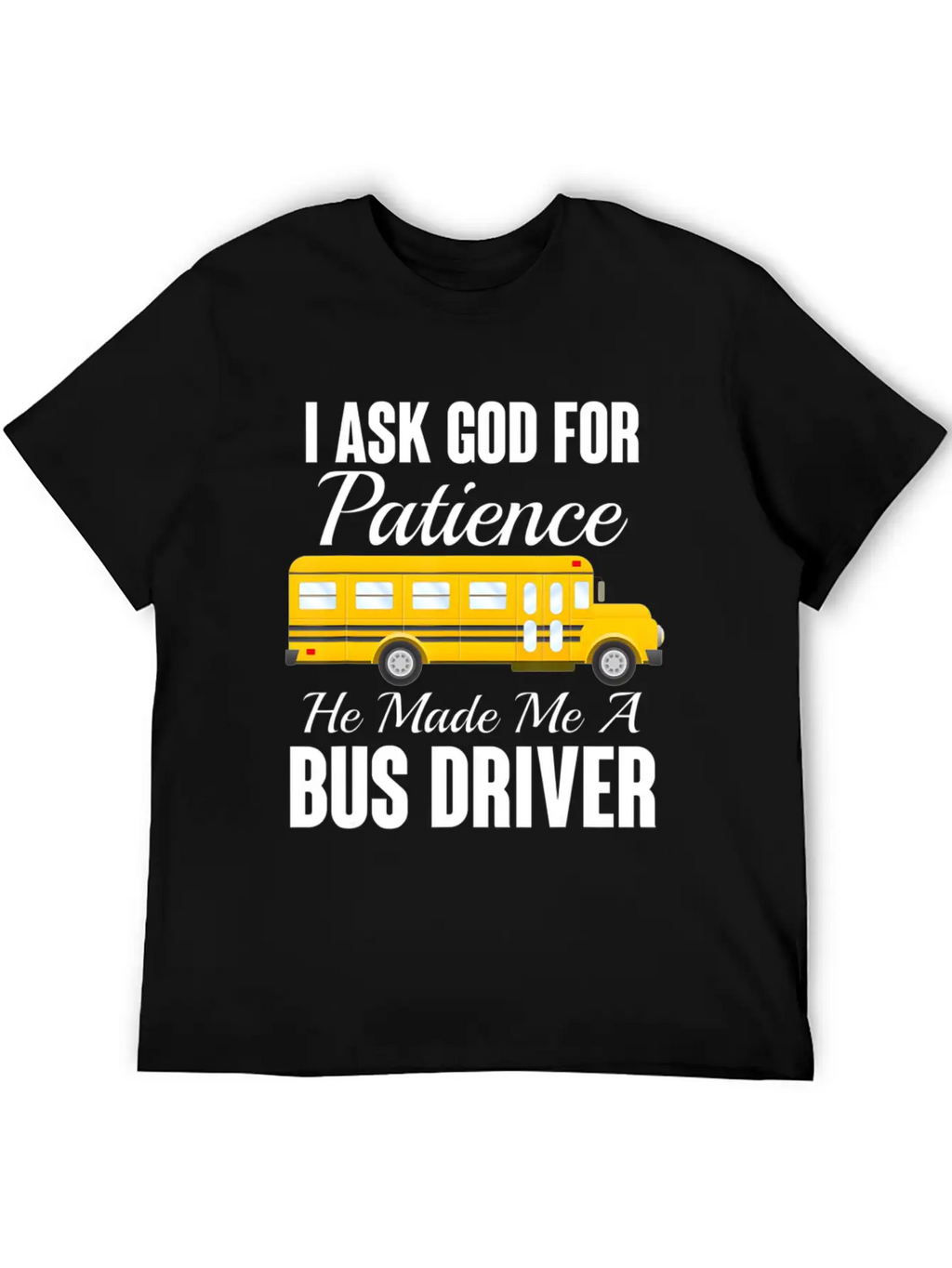 I Ask God For Patience Funny School Bus Driver Classic Cotton Tee – Unisex Comfort For Any Season