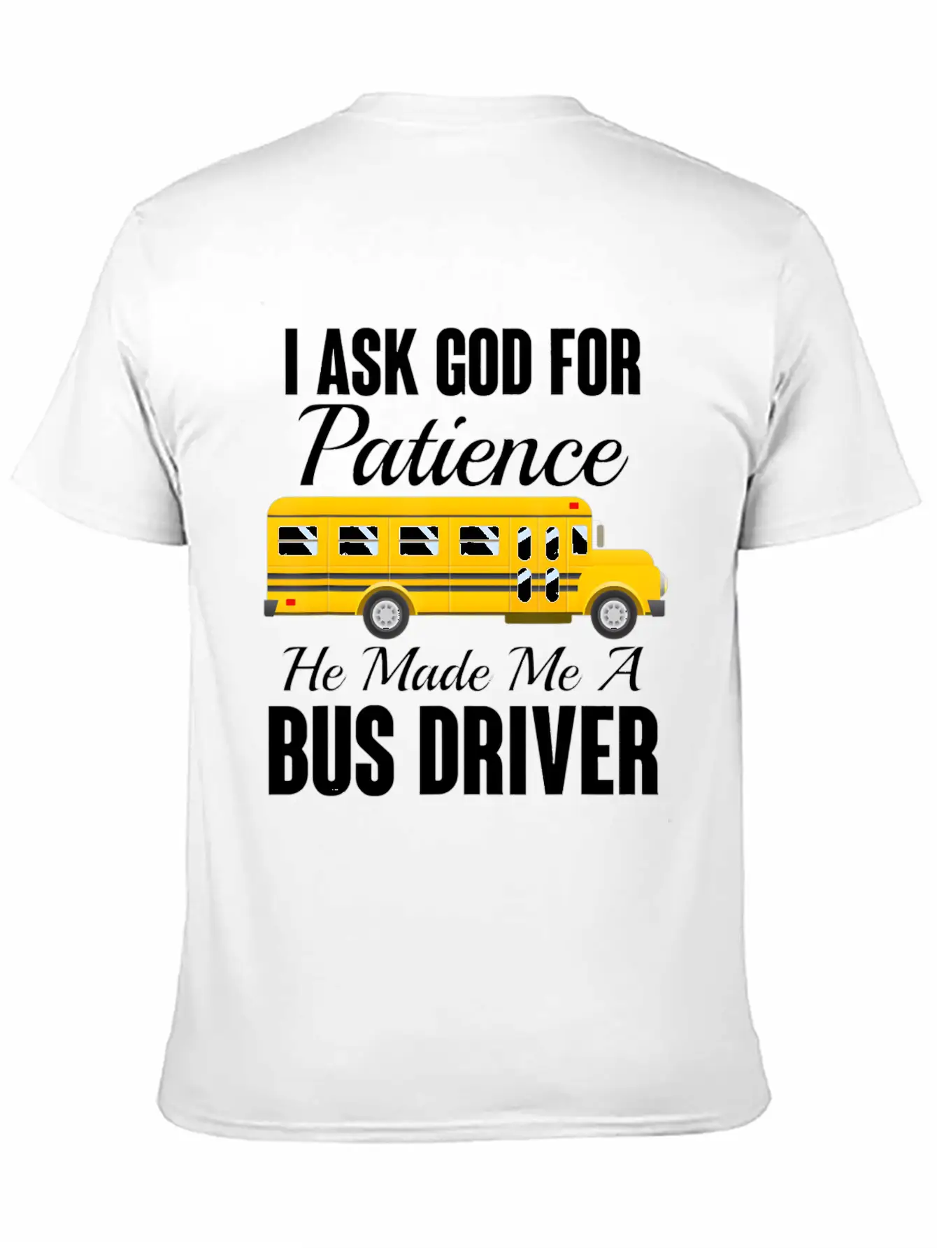 I Ask God For Patience Funny School Bus Driver Classic Cotton Tee – Unisex Comfort For Any Season