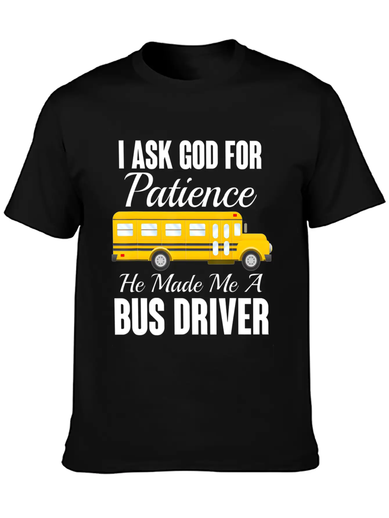 I Ask God For Patience Funny School Bus Driver Classic Cotton Tee – Unisex Comfort For Any Season