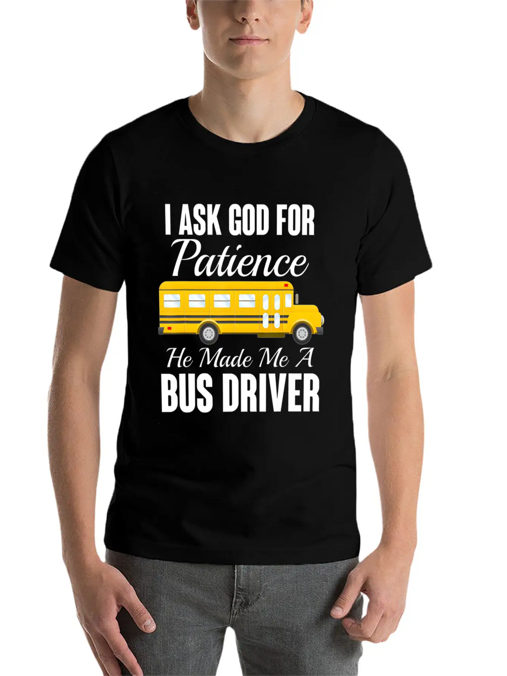 I Ask God For Patience Funny School Bus Driver Classic Cotton Tee – Unisex Comfort For Any Season