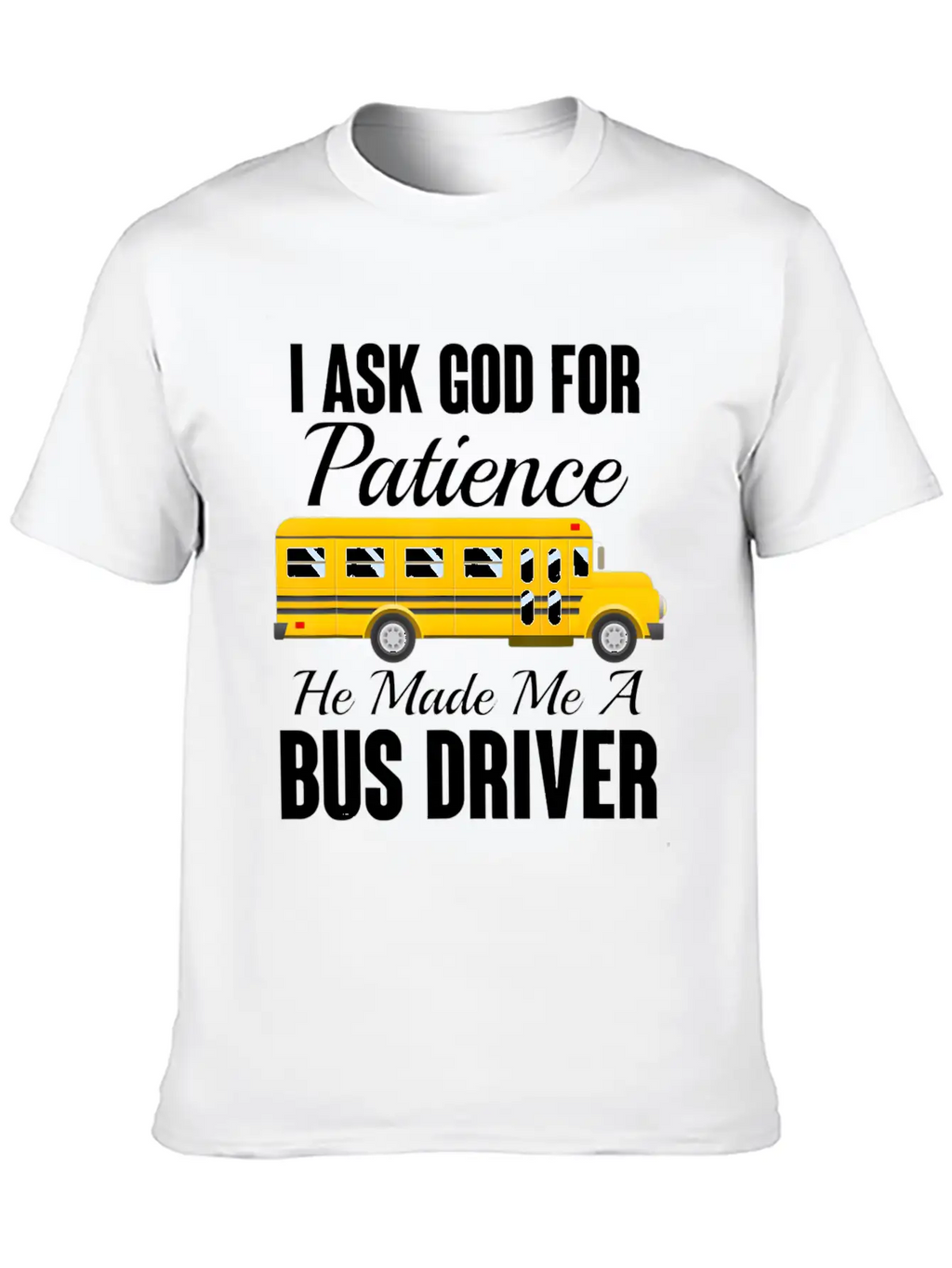 I Ask God For Patience Funny School Bus Driver Classic Cotton Tee – Unisex Comfort For Any Season