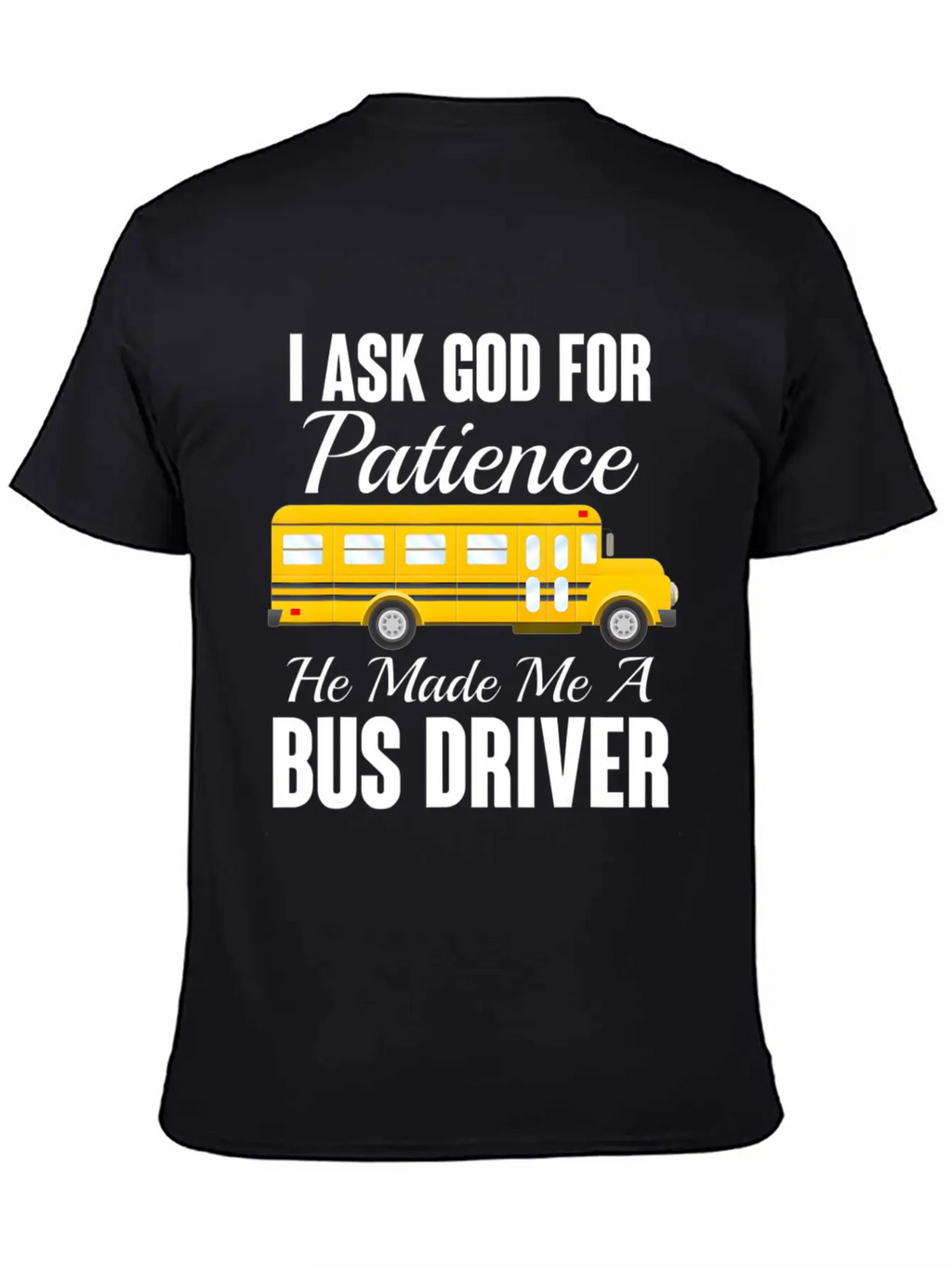 I Ask God For Patience Funny School Bus Driver Classic Cotton Tee – Unisex Comfort For Any Season